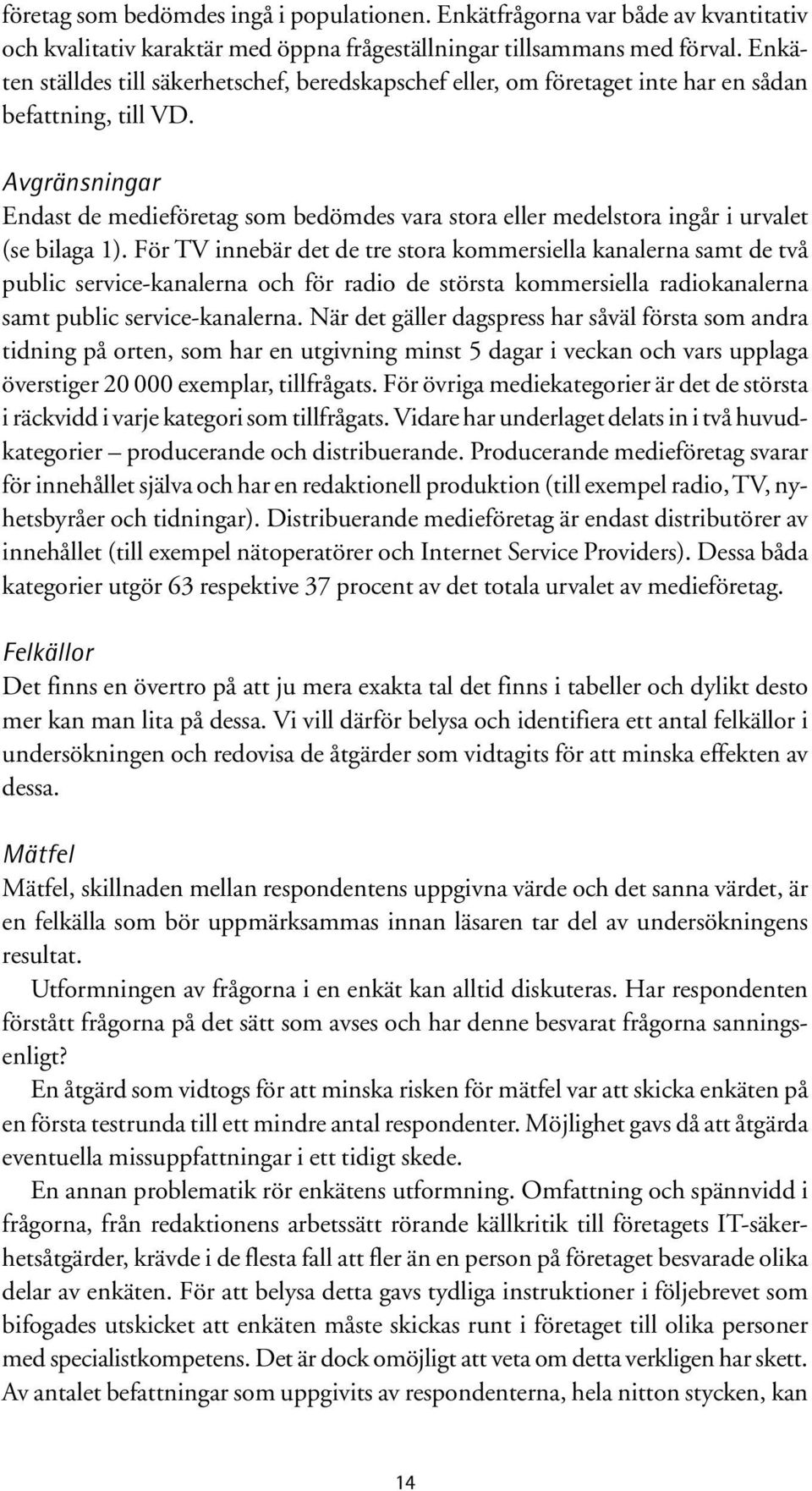 Avgränsningar Endast de medieföretag som bedömdes vara stora eller medelstora ingår i urvalet (se bilaga 1).