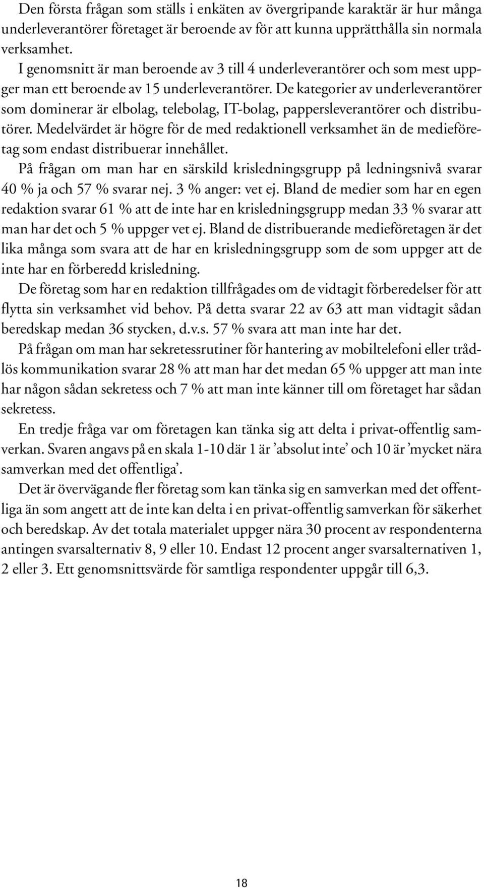 De kategorier av underleverantörer som dominerar är elbolag, telebolag, IT-bolag, pappersleverantörer och distributörer.