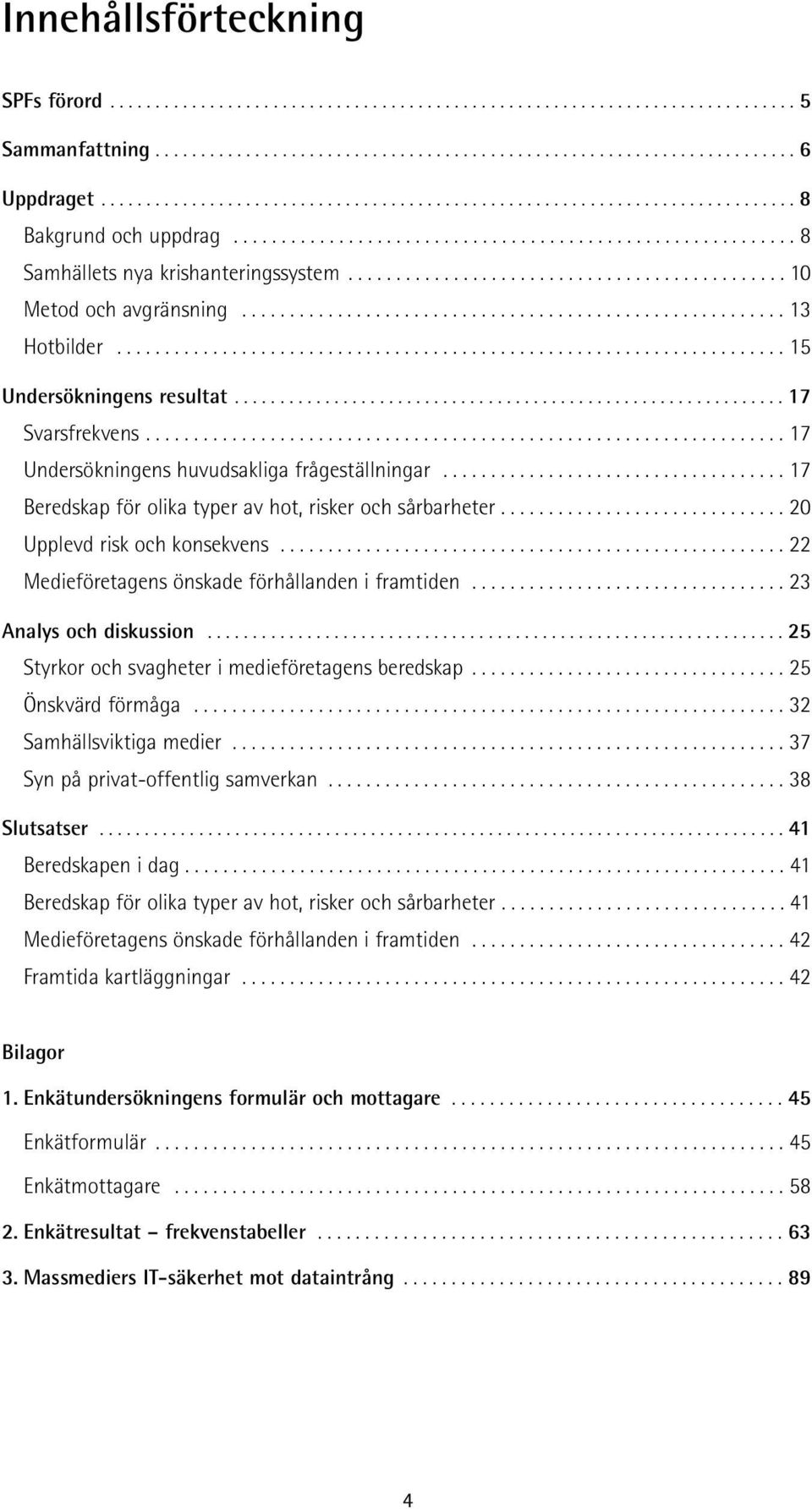 ............................................. 10 Metod och avgränsning......................................................... 13 Hotbilder...................................................................... 15 Undersökningens resultat.