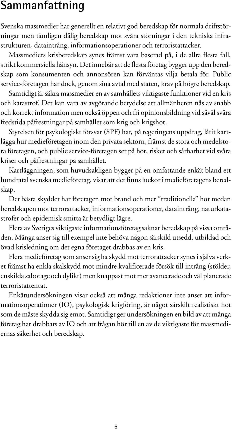 Det innebär att de flesta företag bygger upp den beredskap som konsumenten och annonsören kan förväntas vilja betala för.