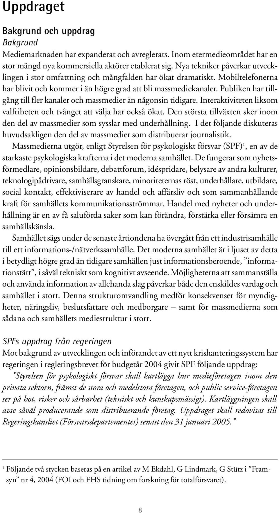 Publiken har tillgång till fler kanaler och massmedier än någonsin tidigare. Interaktiviteten liksom valfriheten och tvånget att välja har också ökat.