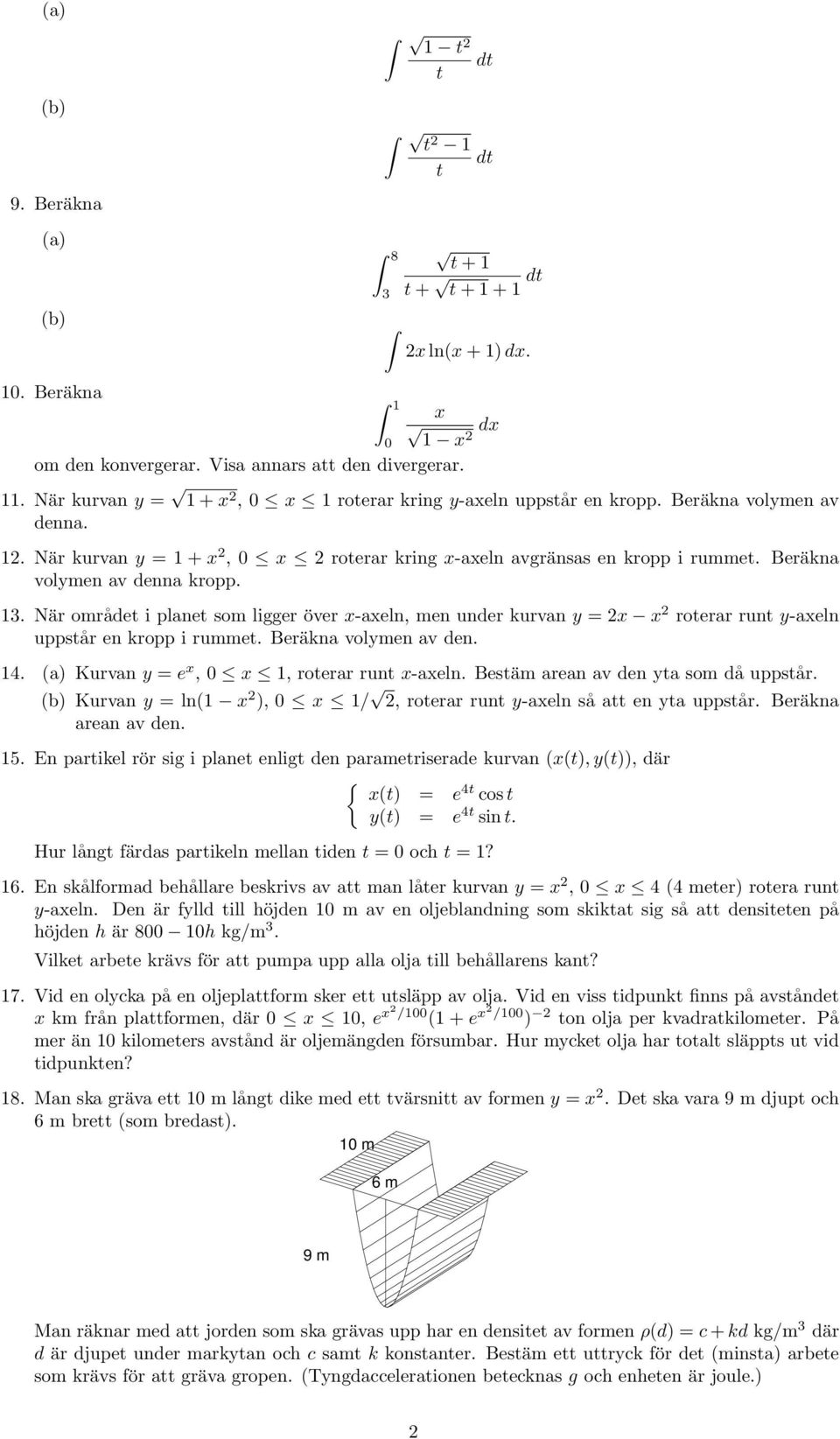 När område i plane som ligger över x-axeln, men under kurvan y = x x roerar run y-axeln uppsår en kropp i rumme. Beräkna volymen av den. 4. (a) Kurvan y = e x, x, roerar run x-axeln.