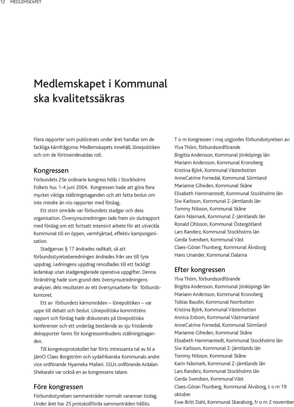 Kongressen hade att göra flera mycket viktiga ställningstaganden och att fatta beslut om inte mindre än nio rapporter med förslag. Ett stort område var förbundets stadgar och dess organisation.