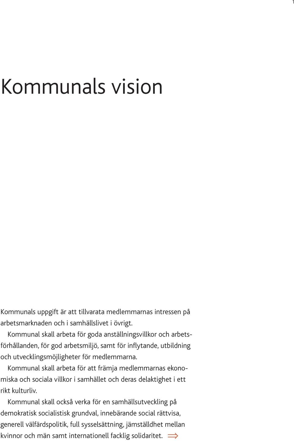 medlemmarna. Kommunal skall arbeta för att främja medlemmarnas ekonomiska och sociala villkor i samhället och deras delaktighet i ett rikt kulturliv.