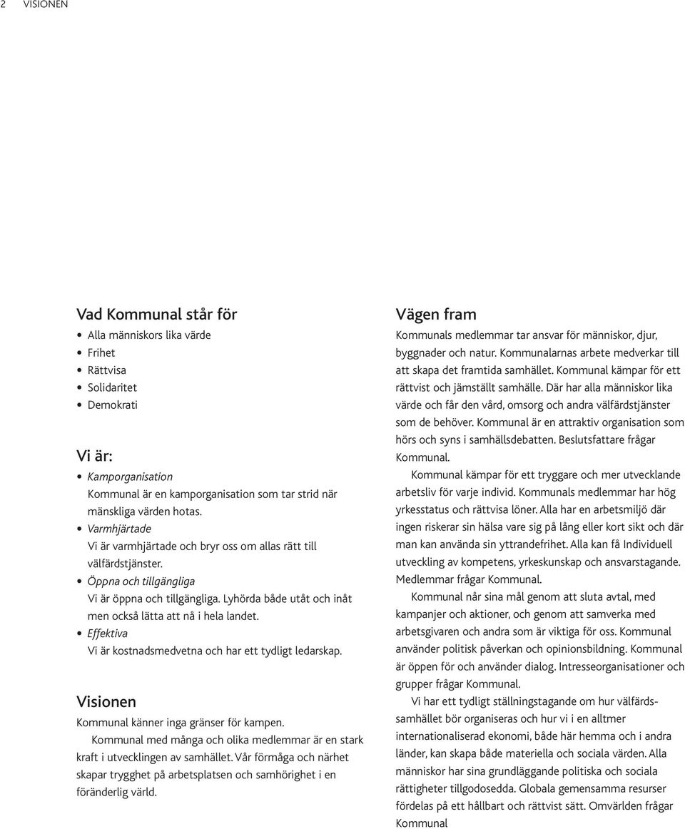 Effektiva Vi är kostnadsmedvetna och har ett tydligt ledarskap. Visionen Kommunal känner inga gränser för kampen. Kommunal med många och olika medlemmar är en stark kraft i utvecklingen av samhället.