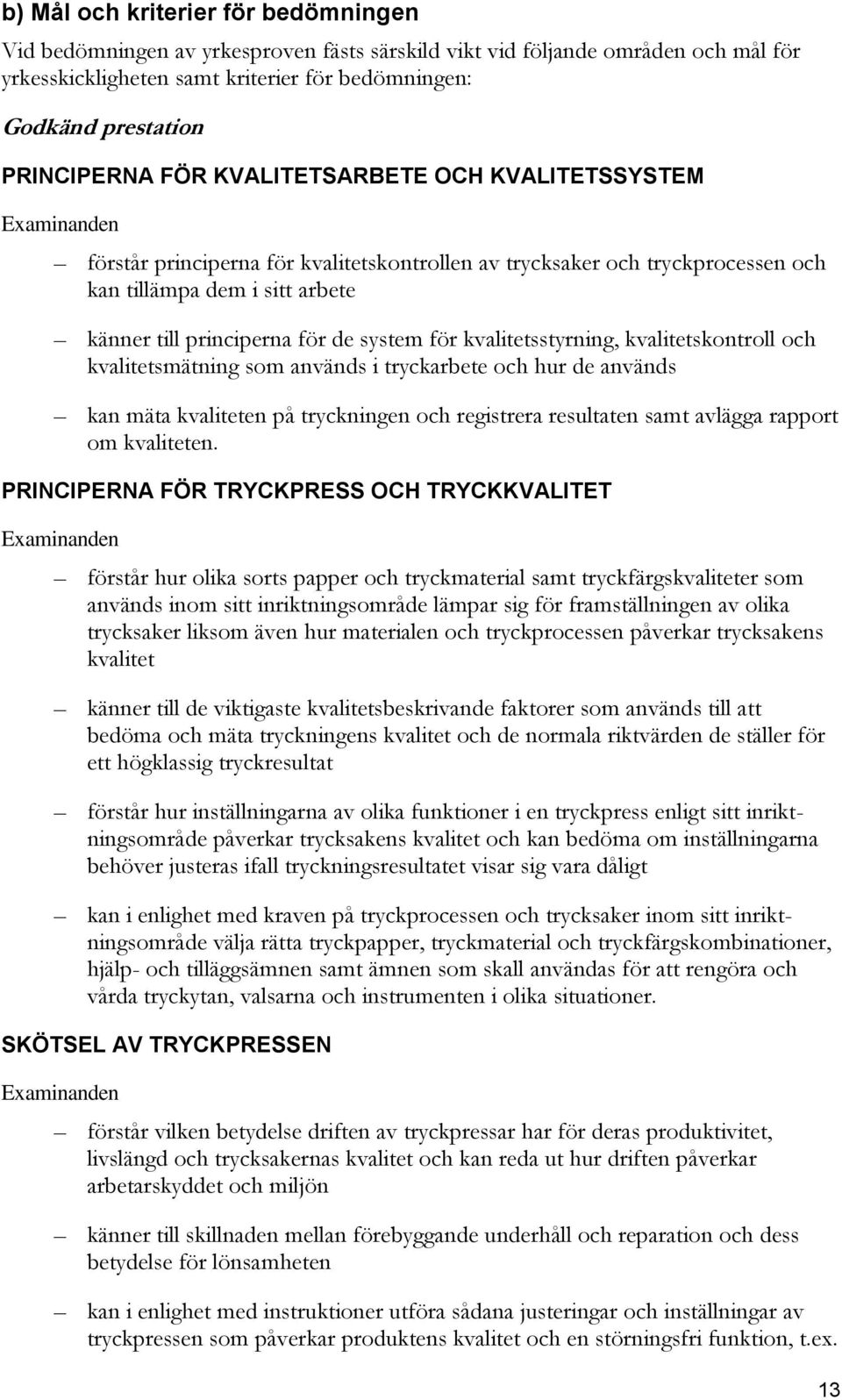 system för kvalitetsstyrning, kvalitetskontroll och kvalitetsmätning som används i tryckarbete och hur de används kan mäta kvaliteten på tryckningen och registrera resultaten samt avlägga rapport om