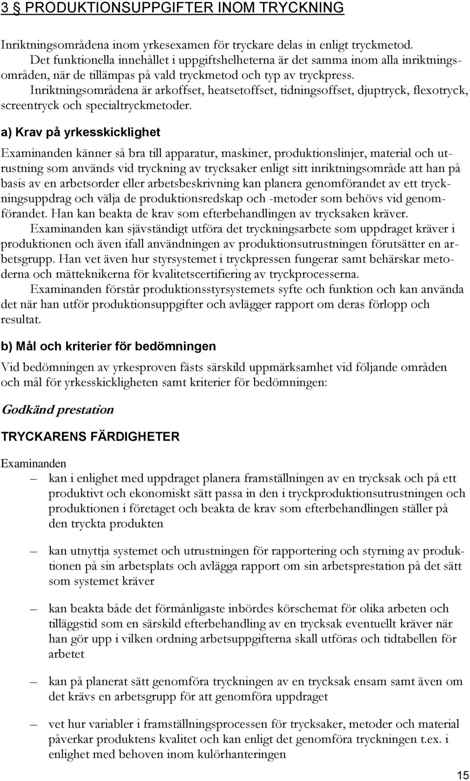 Inriktningsområdena är arkoffset, heatsetoffset, tidningsoffset, djuptryck, flexotryck, screentryck och specialtryckmetoder.