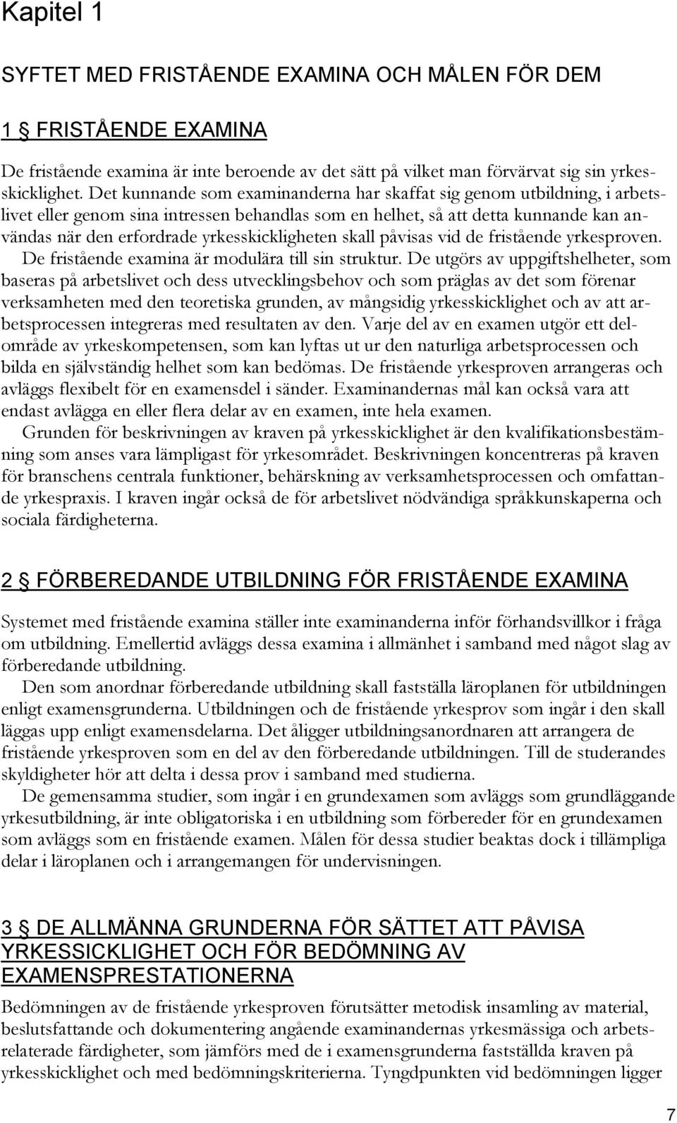 yrkesskickligheten skall påvisas vid de fristående yrkesproven. De fristående examina är modulära till sin struktur.