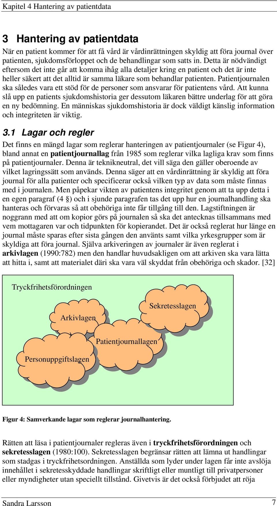 Patientjournalen ska således vara ett stöd för de personer som ansvarar för patientens vård.