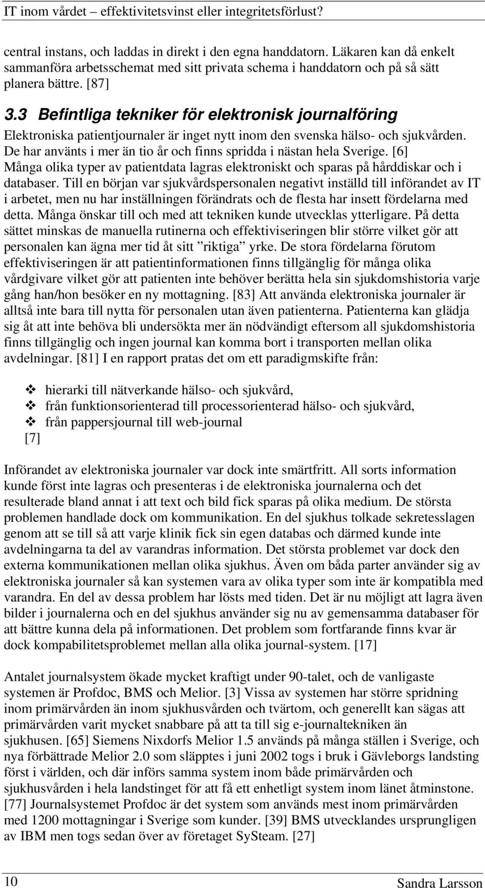 3 Befintliga tekniker för elektronisk journalföring Elektroniska patientjournaler är inget nytt inom den svenska hälso- och sjukvården.