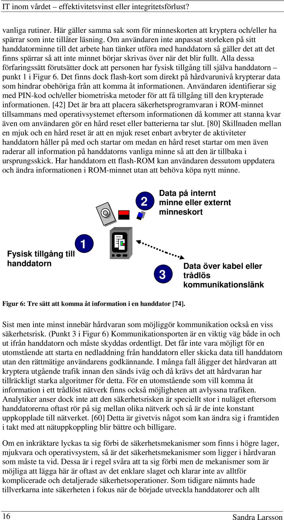 fullt. Alla dessa förfaringssätt förutsätter dock att personen har fysisk tillgång till själva handdatorn punkt 1 i Figur 6.