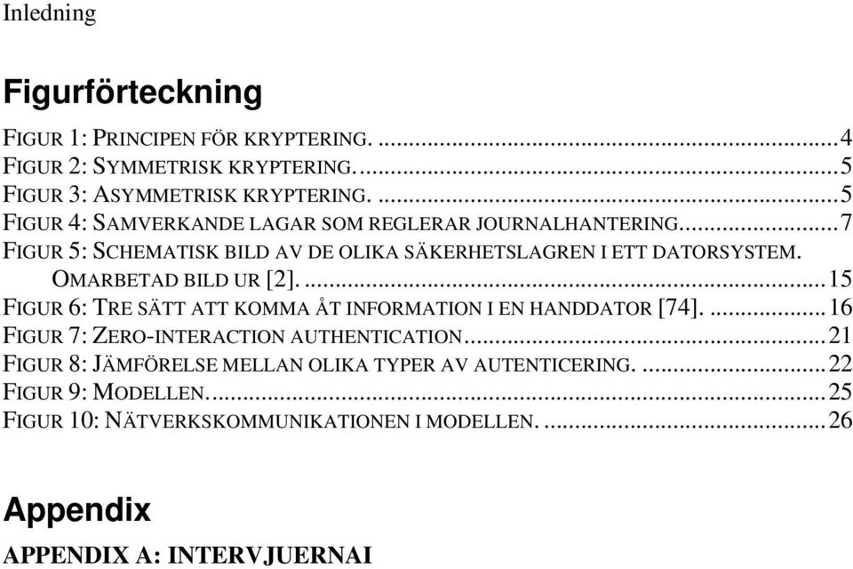 OMARBETAD BILD UR [2]....15 FIGUR 6: TRE SÄTT ATT KOMMA ÅT INFORMATION I EN HANDDATOR [74]....16 FIGUR 7: ZERO-INTERACTION AUTHENTICATION.