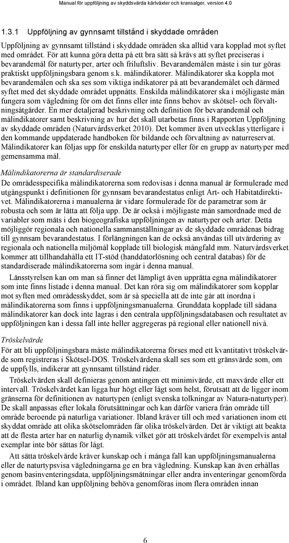 Målindikatorer ska koppla mot bevarandemålen och ska ses som viktiga indikatorer på att bevarandemålet och därmed syftet med det skyddade området uppnåtts.