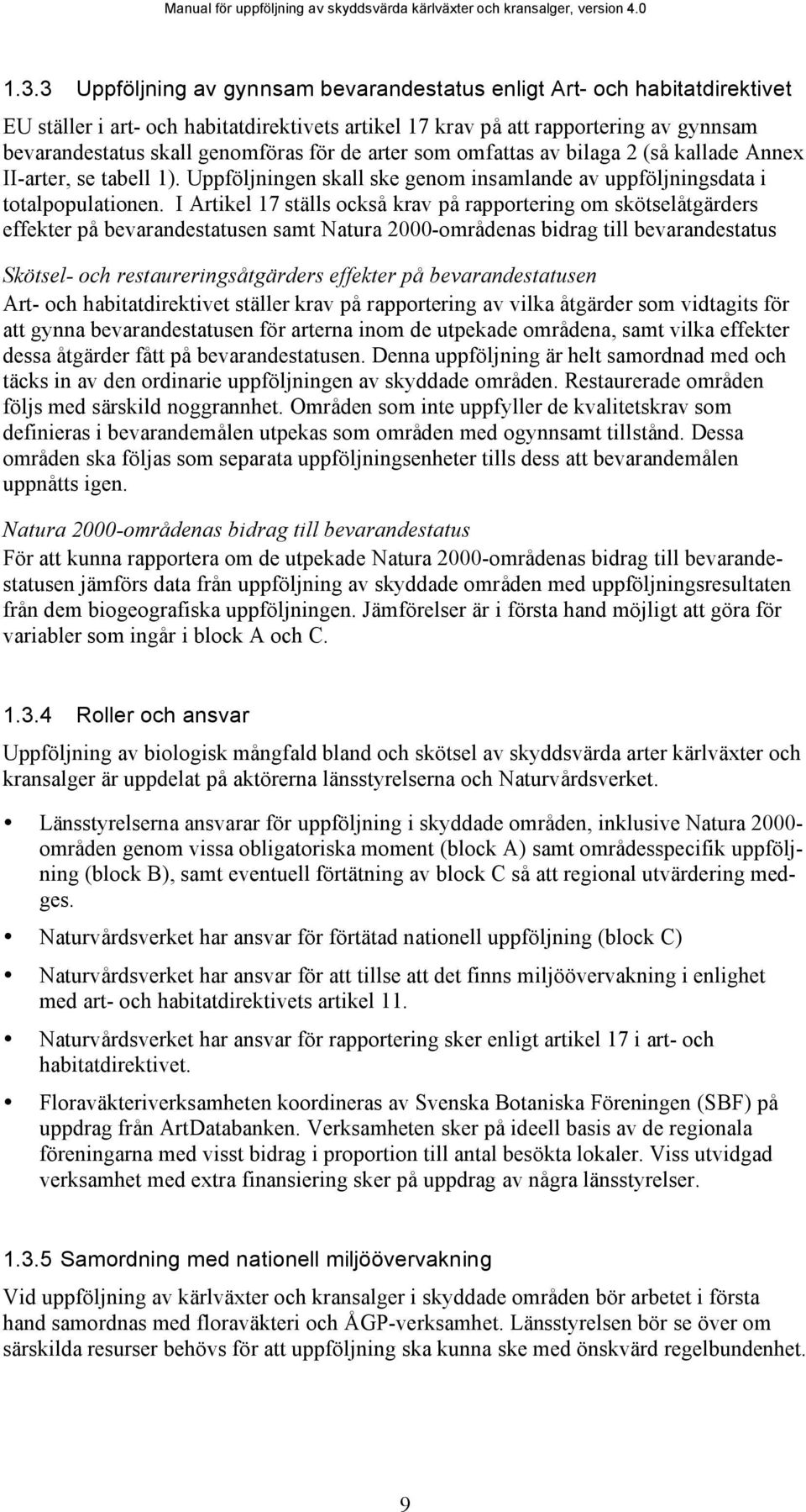 I Artikel 17 ställs också krav på rapportering om skötselåtgärders effekter på bevarandestatusen samt Natura 2000-områdenas bidrag till bevarandestatus Skötsel- och restaureringsåtgärders effekter på