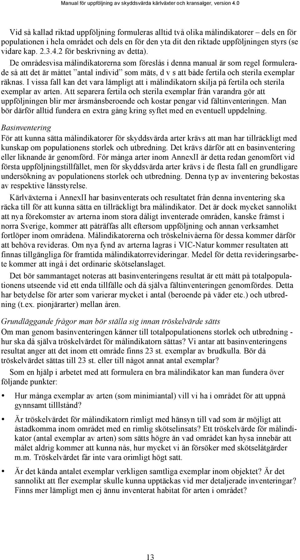 De områdesvisa målindikatorerna som föreslås i denna manual är som regel formulerade så att det är måttet antal individ som mäts, d v s att både fertila och sterila exemplar räknas.