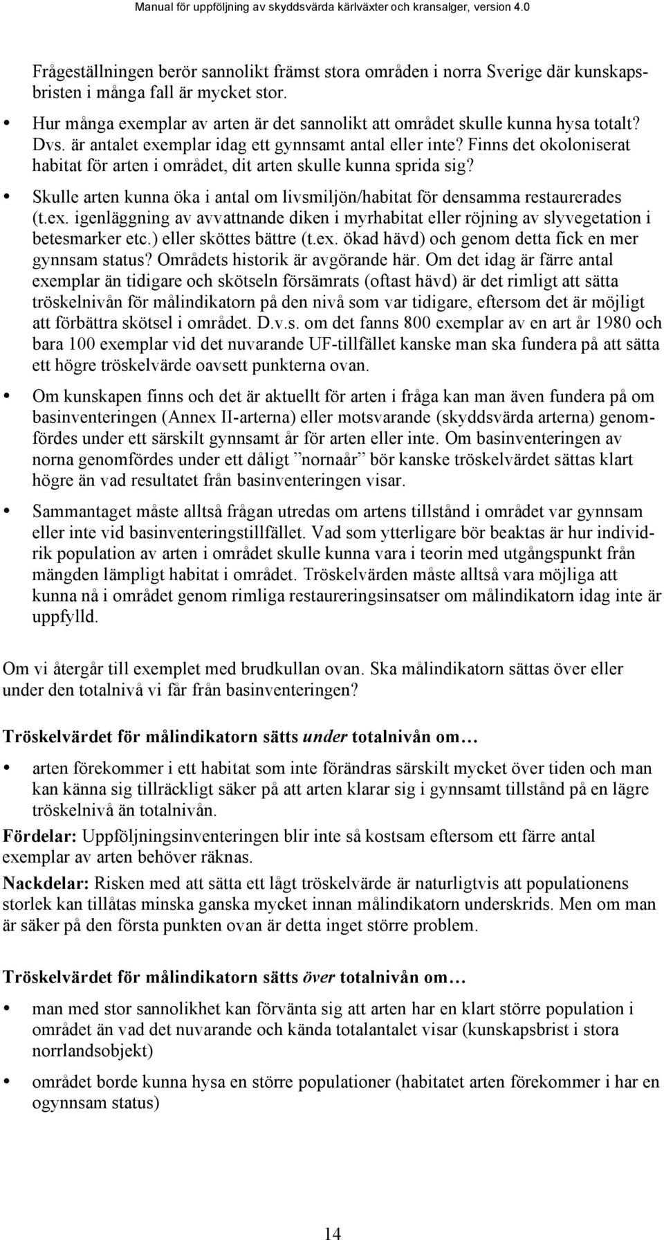 Finns det okoloniserat habitat för arten i området, dit arten skulle kunna sprida sig? Skulle arten kunna öka i antal om livsmiljön/habitat för densamma restaurerades (t.ex.