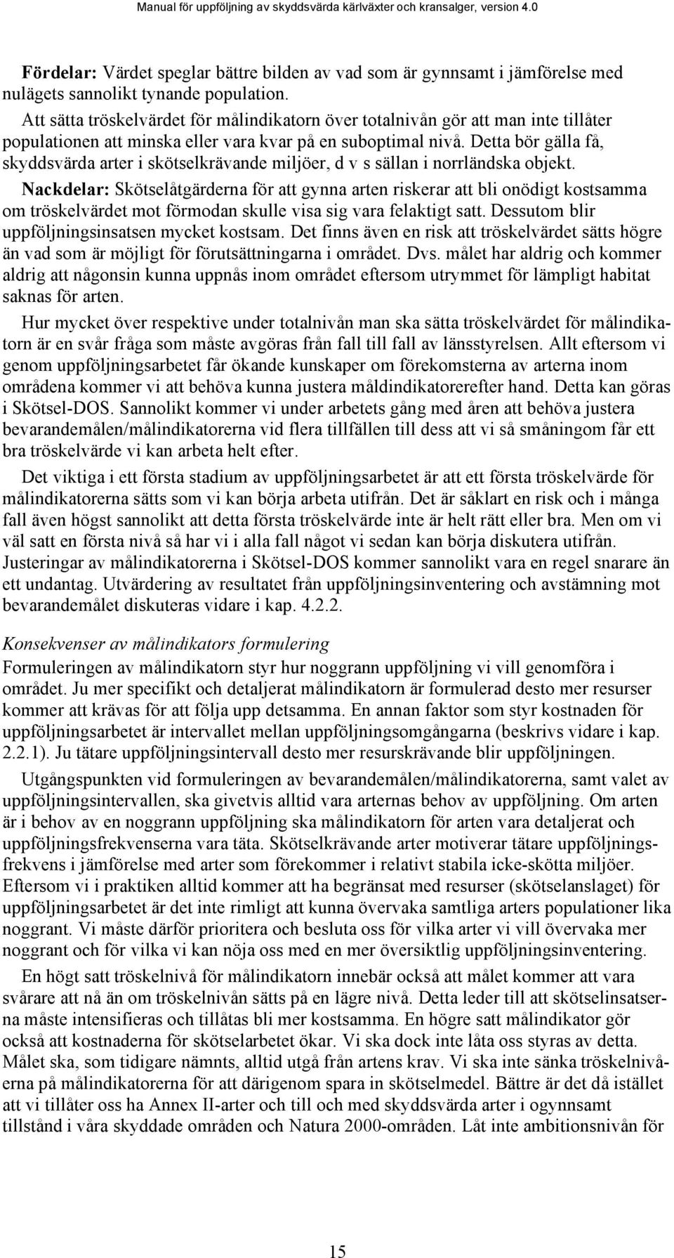 Detta bör gälla få, skyddsvärda arter i skötselkrävande miljöer, d v s sällan i norrländska objekt.