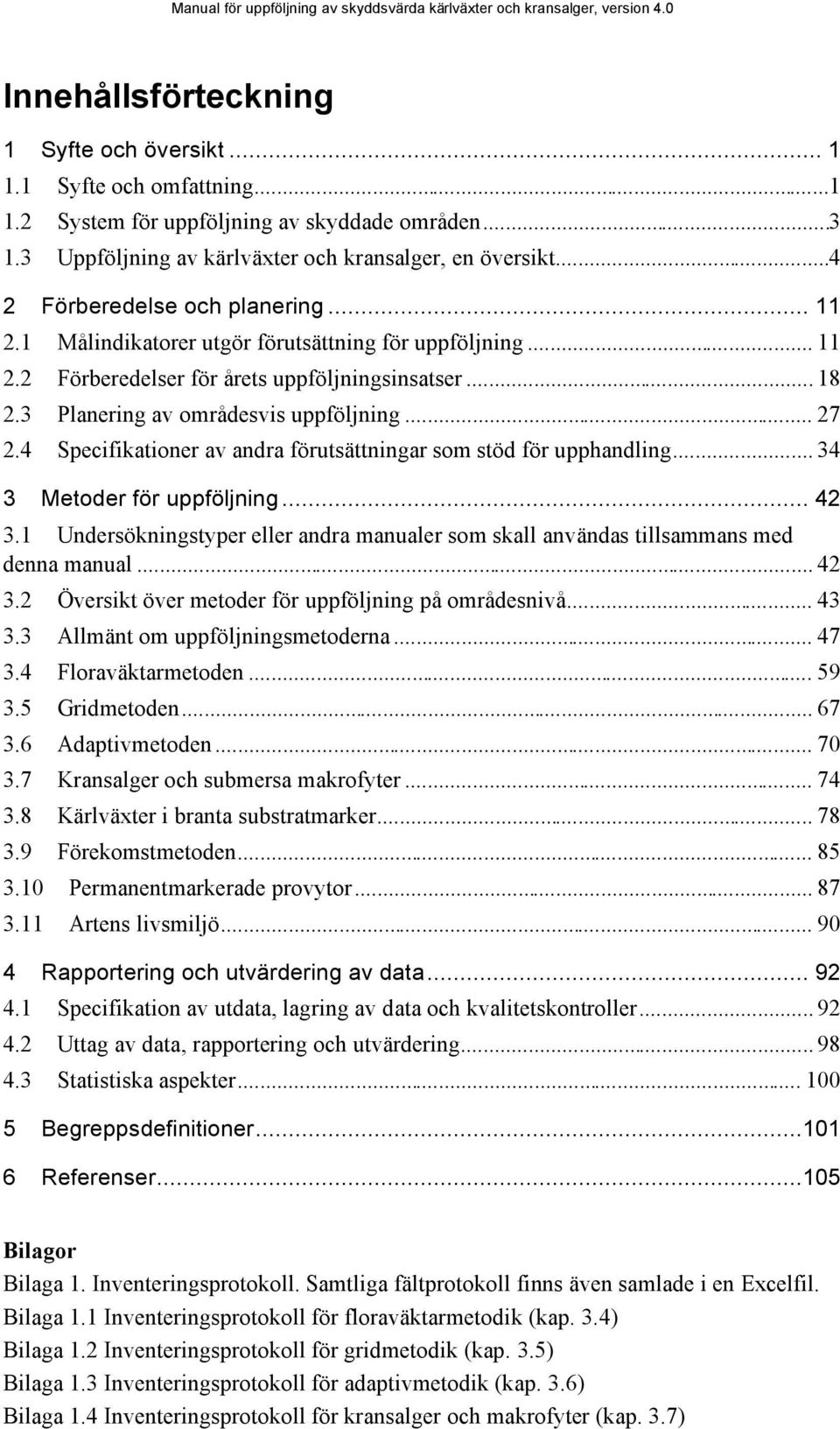 .. 27 2.4 Specifikationer av andra förutsättningar som stöd för upphandling... 34 3 Metoder för uppföljning... 42 3.