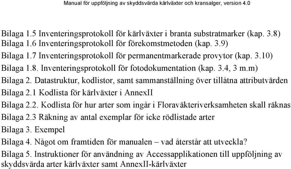 Datastruktur, kodlistor, samt sammanställning över tillåtna attributvärden Bilaga 2.1 Kodlista för kärlväxter i AnnexII Bilaga 2.2. Kodlista för hur arter som ingår i Floraväkteriverksamheten skall räknas Bilaga 2.