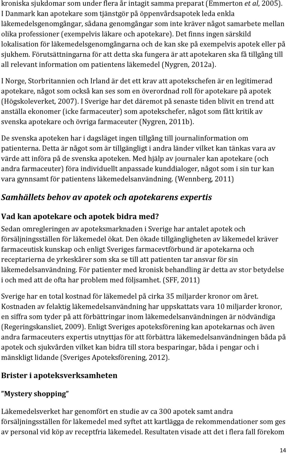 apotekare). Det finns ingen särskild lokalisation för läkemedelsgenomgångarna och de kan ske på exempelvis apotek eller på sjukhem.