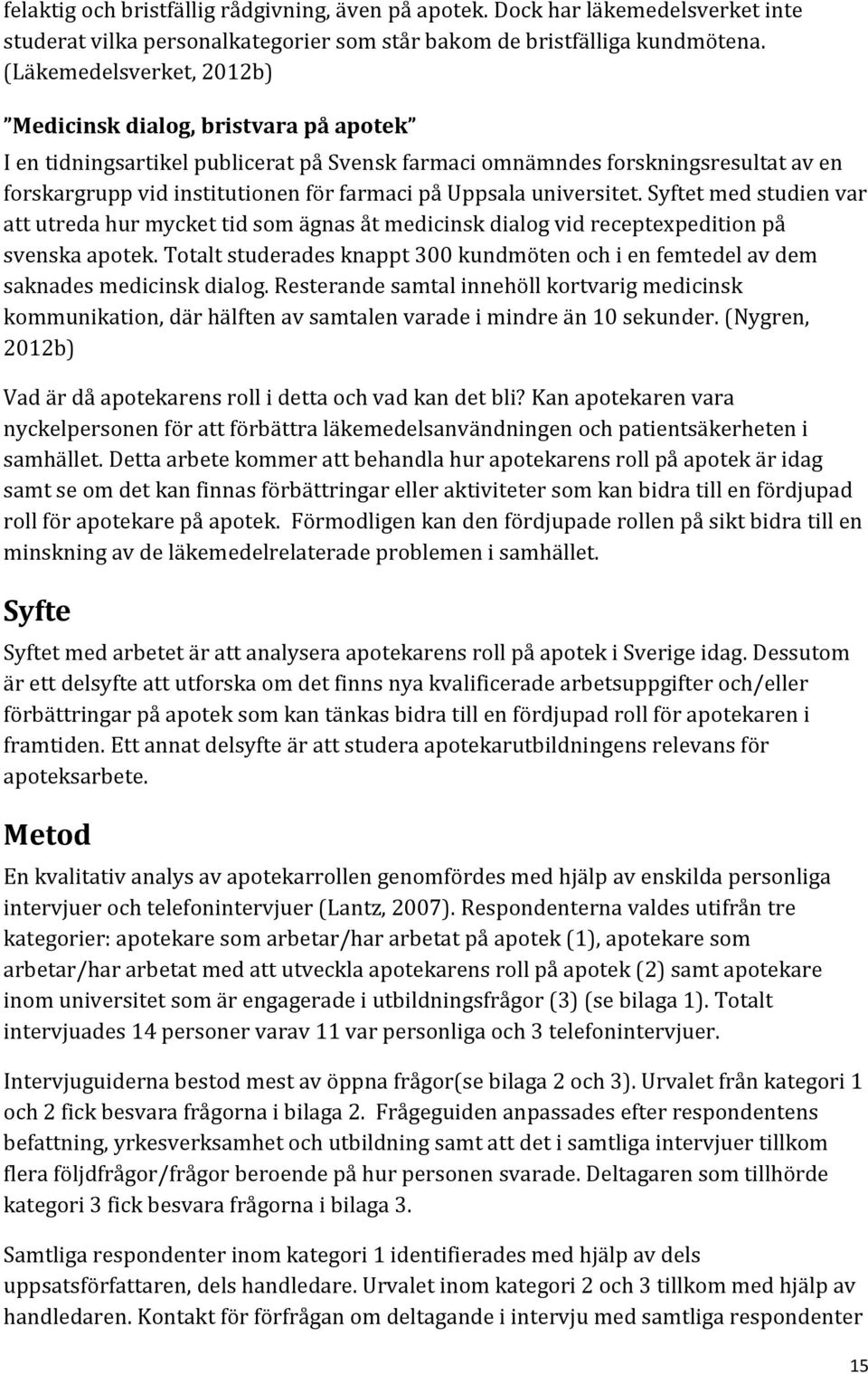 Uppsala universitet. Syftet med studien var att utreda hur mycket tid som ägnas åt medicinsk dialog vid receptexpedition på svenska apotek.