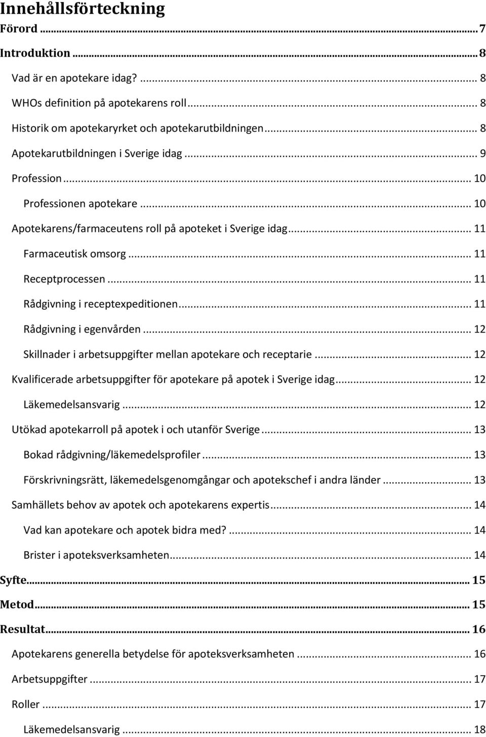 .. 11 Rådgivning i receptexpeditionen... 11 Rådgivning i egenvården... 12 Skillnader i arbetsuppgifter mellan apotekare och receptarie.