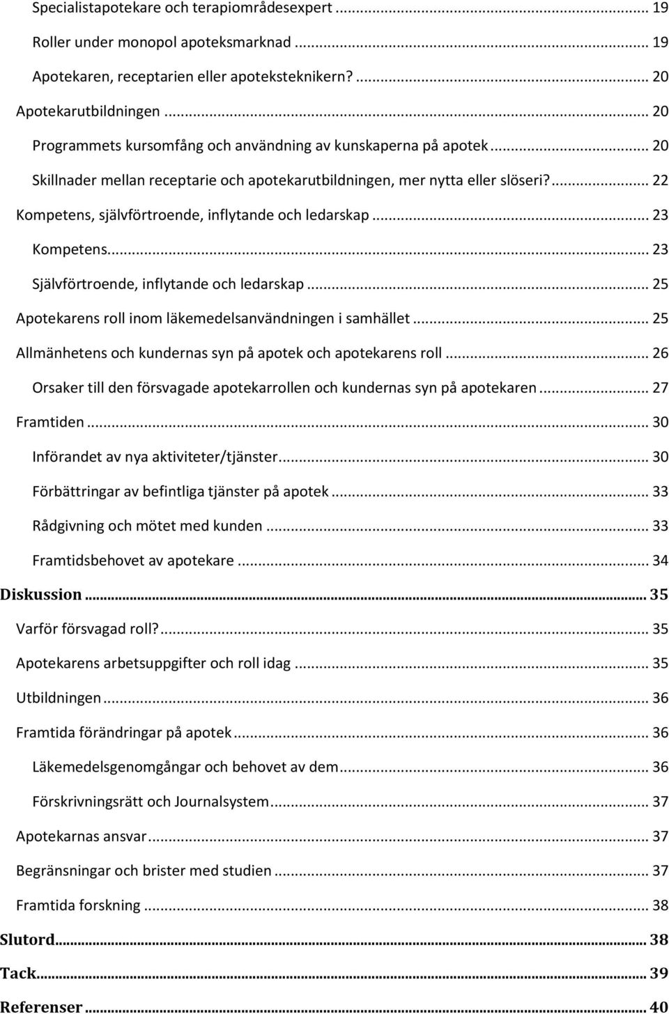 ... 22 Kompetens, självförtroende, inflytande och ledarskap... 23 Kompetens... 23 Självförtroende, inflytande och ledarskap... 25 Apotekarens roll inom läkemedelsanvändningen i samhället.