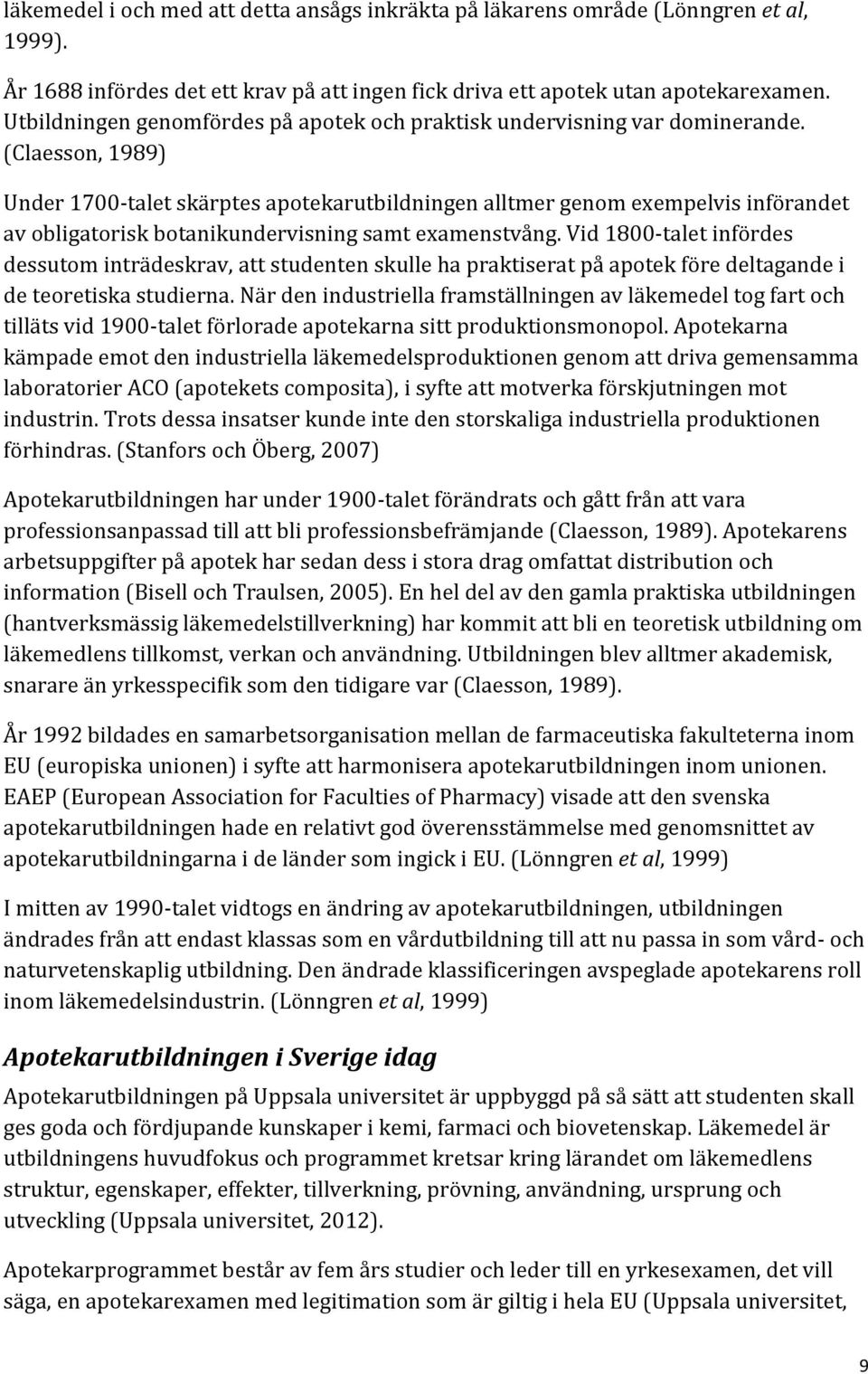 (Claesson, 1989) Under 1700-talet skärptes apotekarutbildningen alltmer genom exempelvis införandet av obligatorisk botanikundervisning samt examenstvång.