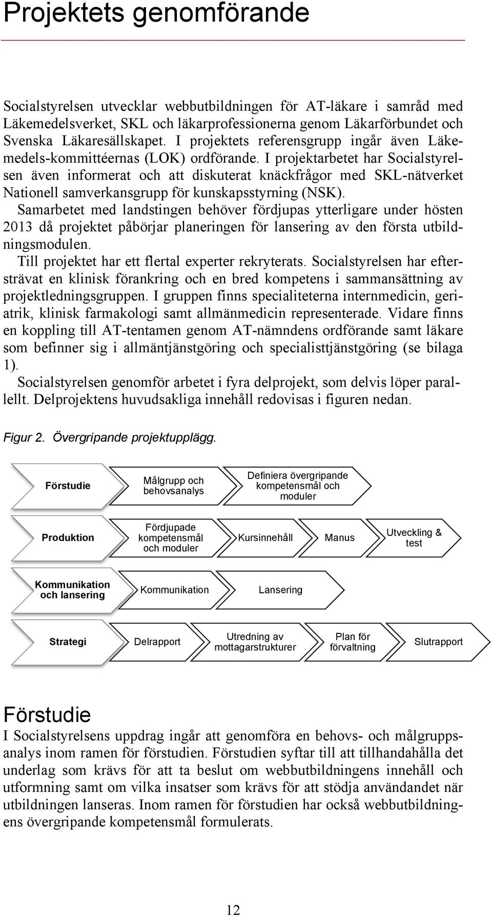 I projektarbetet har Socialstyrelsen även informerat och att diskuterat knäckfrågor med SKL-nätverket Nationell samverkansgrupp för kunskapsstyrning (NSK).