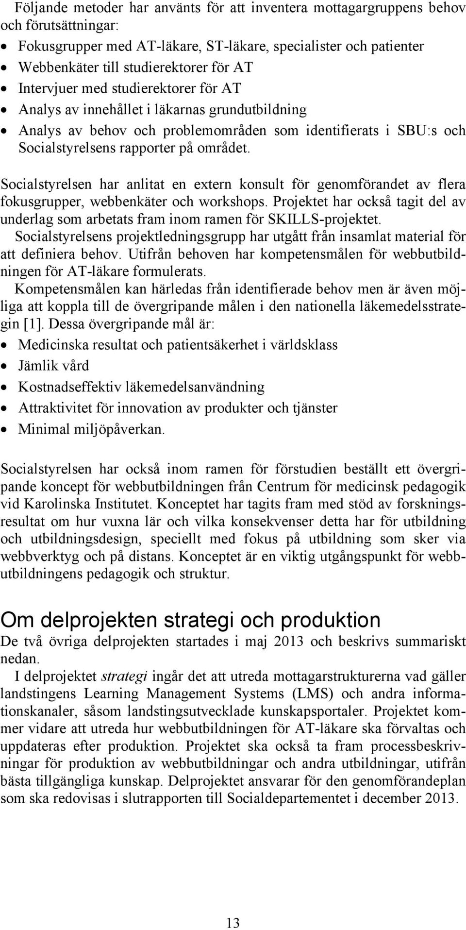 Socialstyrelsen har anlitat en extern konsult för genomförandet av flera fokusgrupper, webbenkäter och workshops.