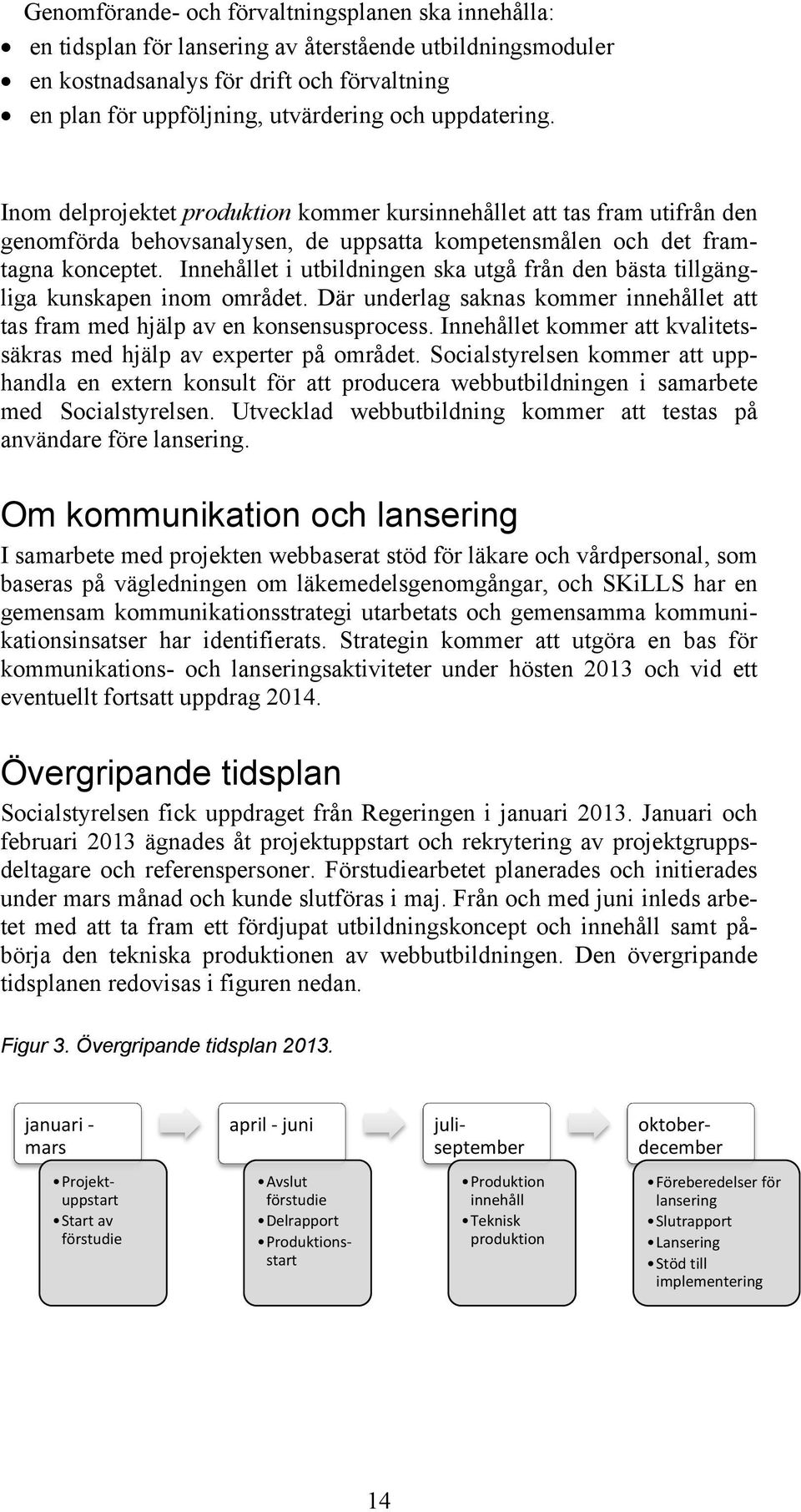 Innehållet i utbildningen ska utgå från den bästa tillgängliga kunskapen inom området. Där underlag saknas kommer innehållet att tas fram med hjälp av en konsensusprocess.