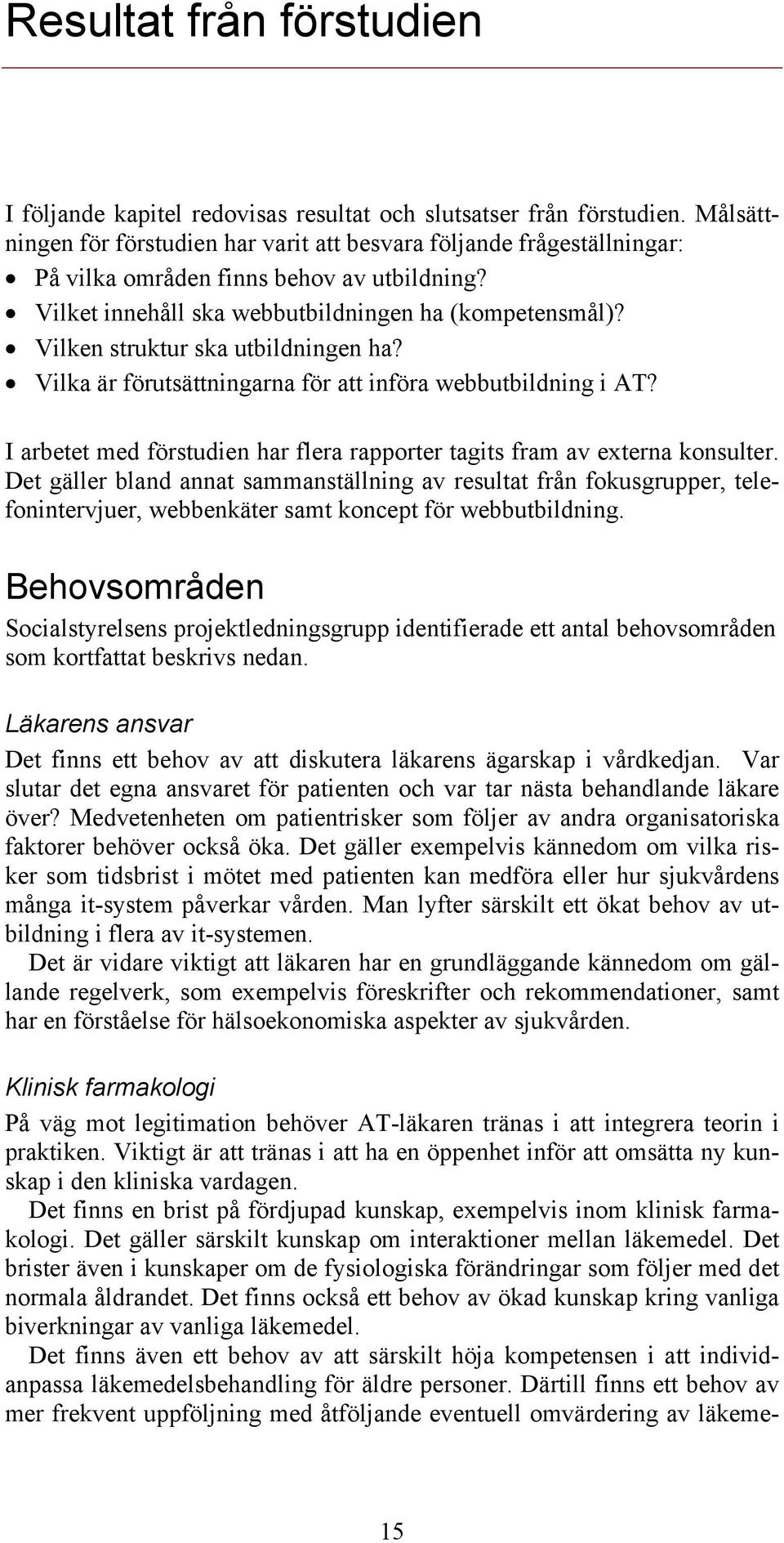 Vilken struktur ska utbildningen ha? Vilka är förutsättningarna för att införa webbutbildning i AT? I arbetet med förstudien har flera rapporter tagits fram av externa konsulter.