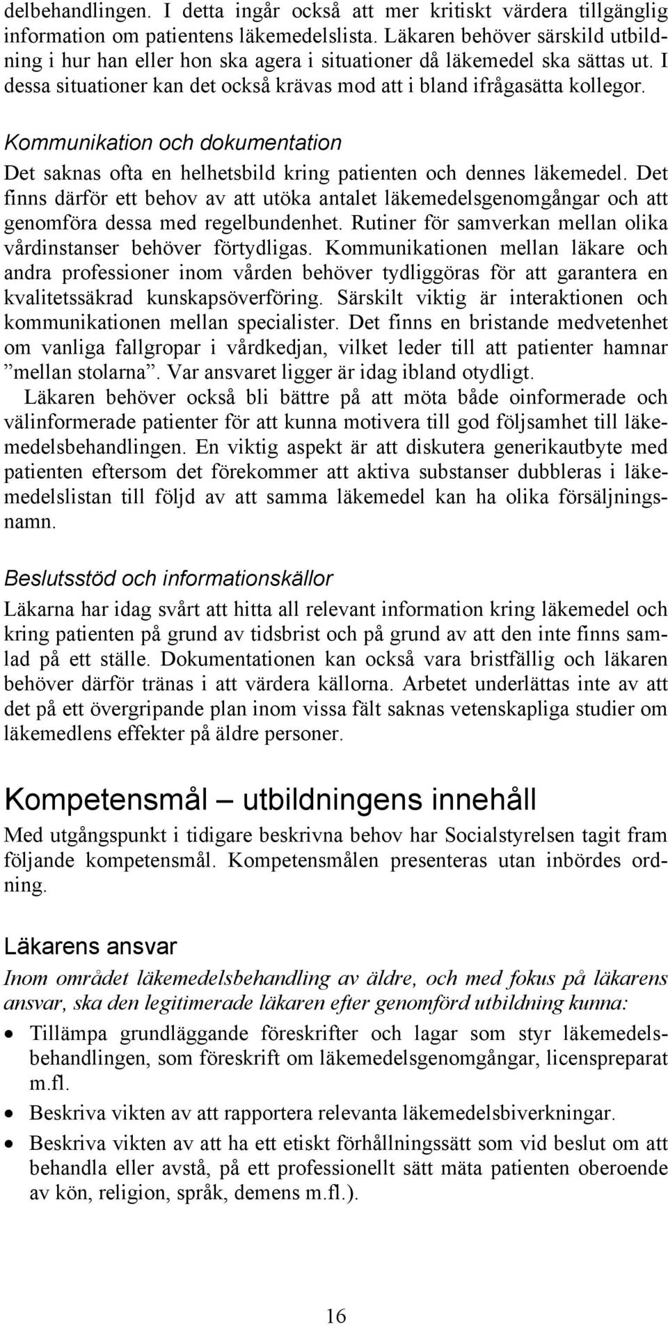 Kommunikation och dokumentation Det saknas ofta en helhetsbild kring patienten och dennes läkemedel.