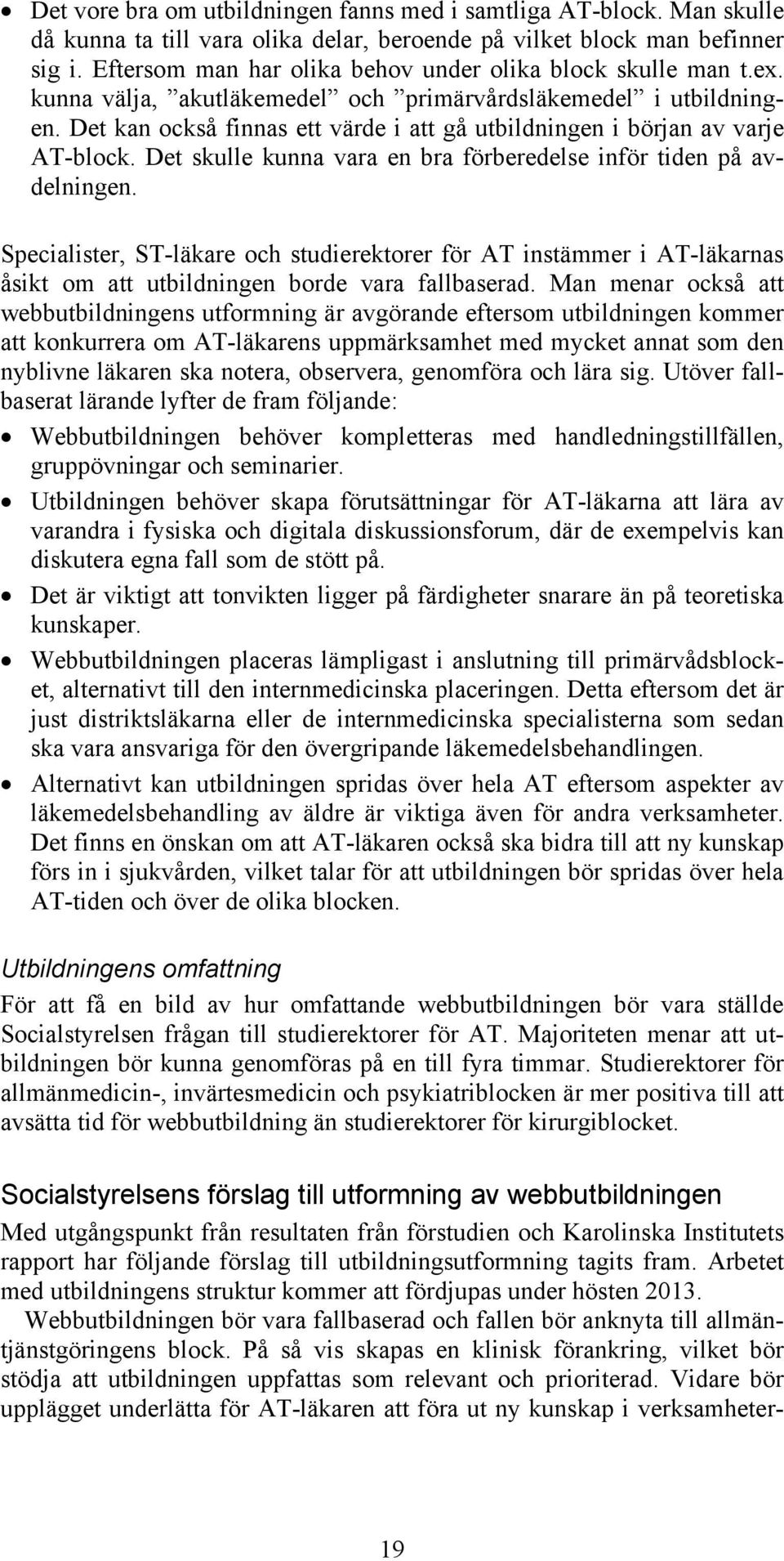 Det kan också finnas ett värde i att gå utbildningen i början av varje AT-block. Det skulle kunna vara en bra förberedelse inför tiden på avdelningen.