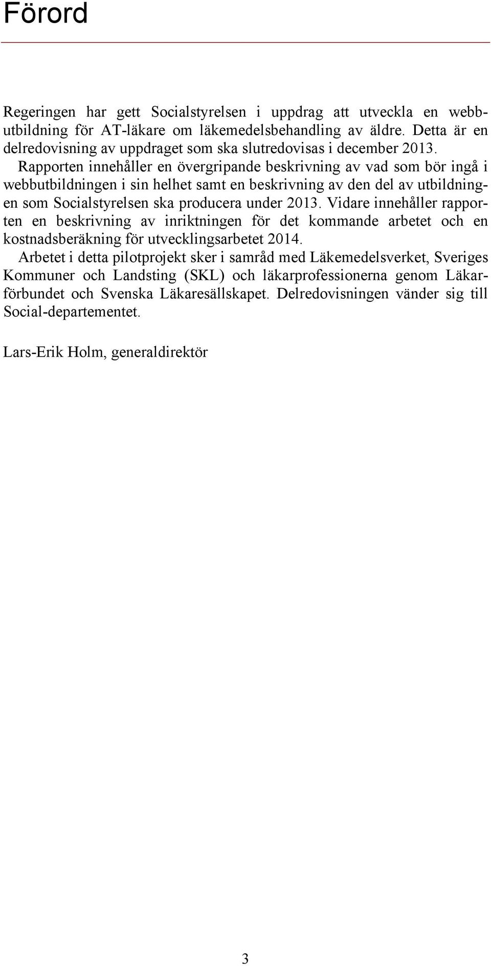 Rapporten innehåller en övergripande beskrivning av vad som bör ingå i webbutbildningen i sin helhet samt en beskrivning av den del av utbildningen som Socialstyrelsen ska producera under 2013.