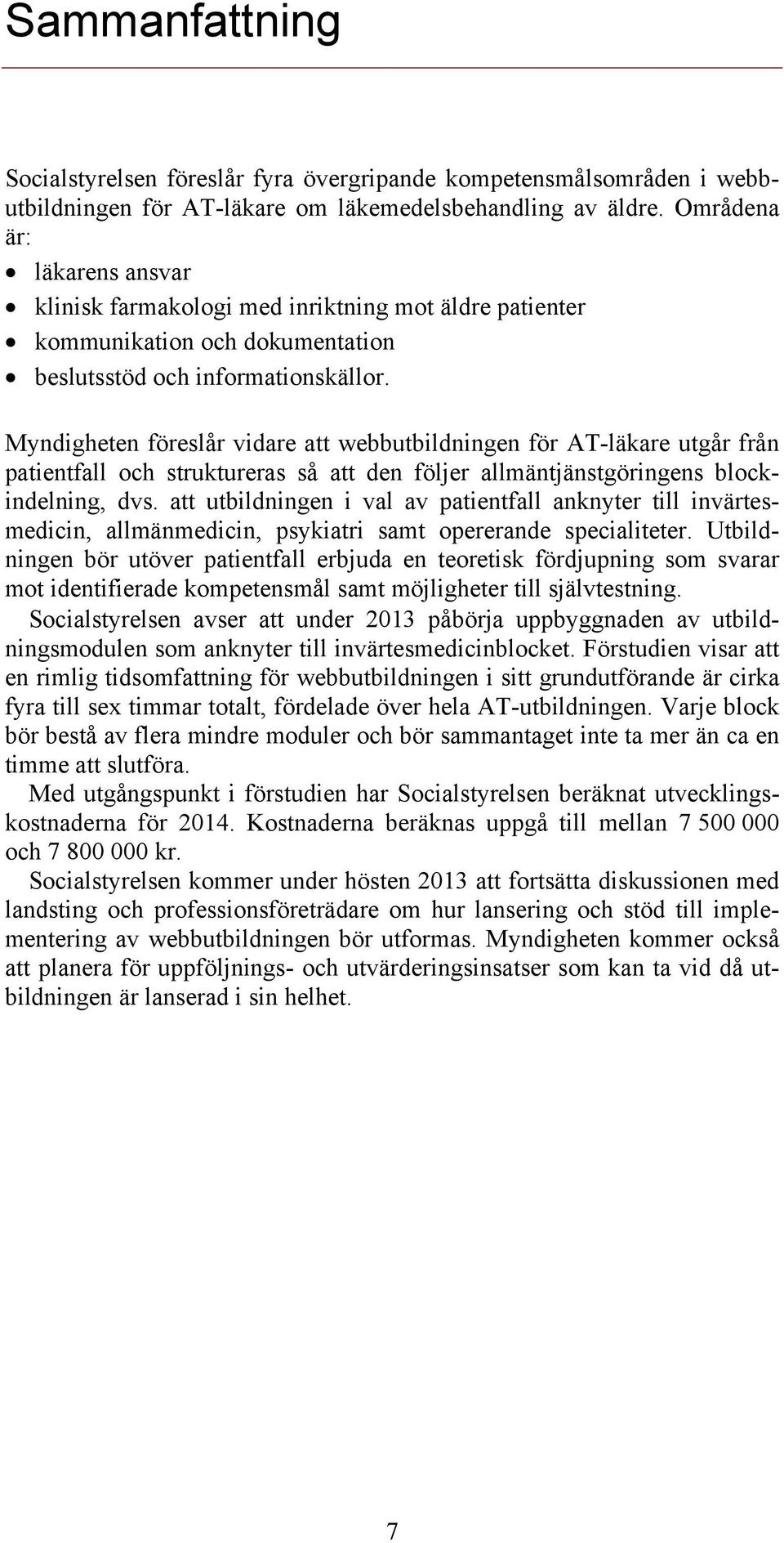 Myndigheten föreslår vidare att webbutbildningen för AT-läkare utgår från patientfall och struktureras så att den följer allmäntjänstgöringens blockindelning, dvs.