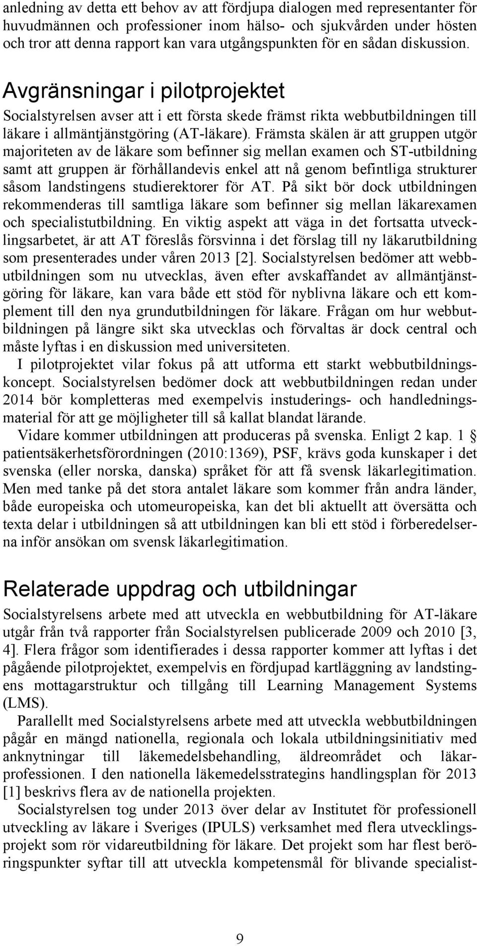 Främsta skälen är att gruppen utgör majoriteten av de läkare som befinner sig mellan examen och ST-utbildning samt att gruppen är förhållandevis enkel att nå genom befintliga strukturer såsom