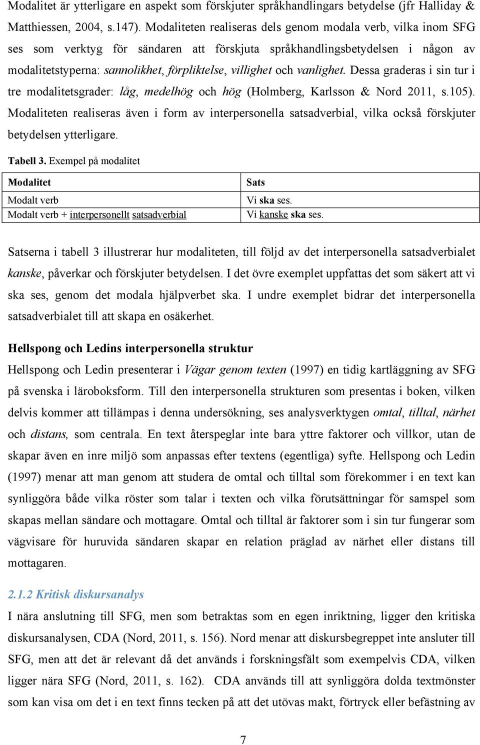 och vanlighet. Dessa graderas i sin tur i tre modalitetsgrader: låg, medelhög och hög (Holmberg, Karlsson & Nord 2011, s.105).