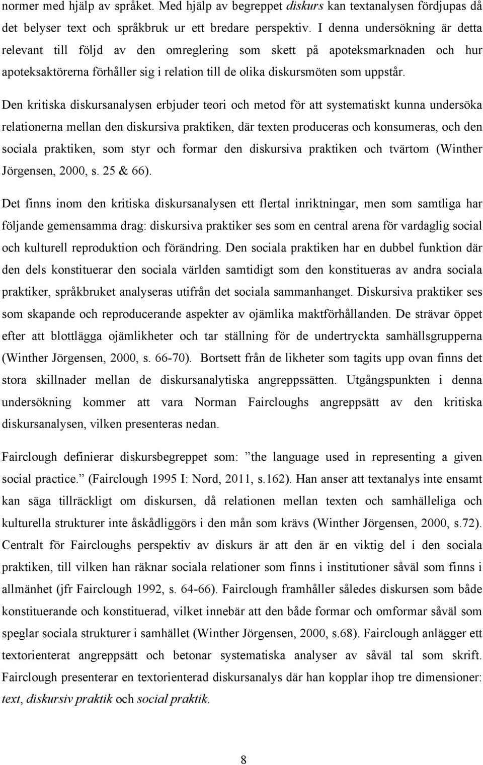 Den kritiska diskursanalysen erbjuder teori och metod för att systematiskt kunna undersöka relationerna mellan den diskursiva praktiken, där texten produceras och konsumeras, och den sociala