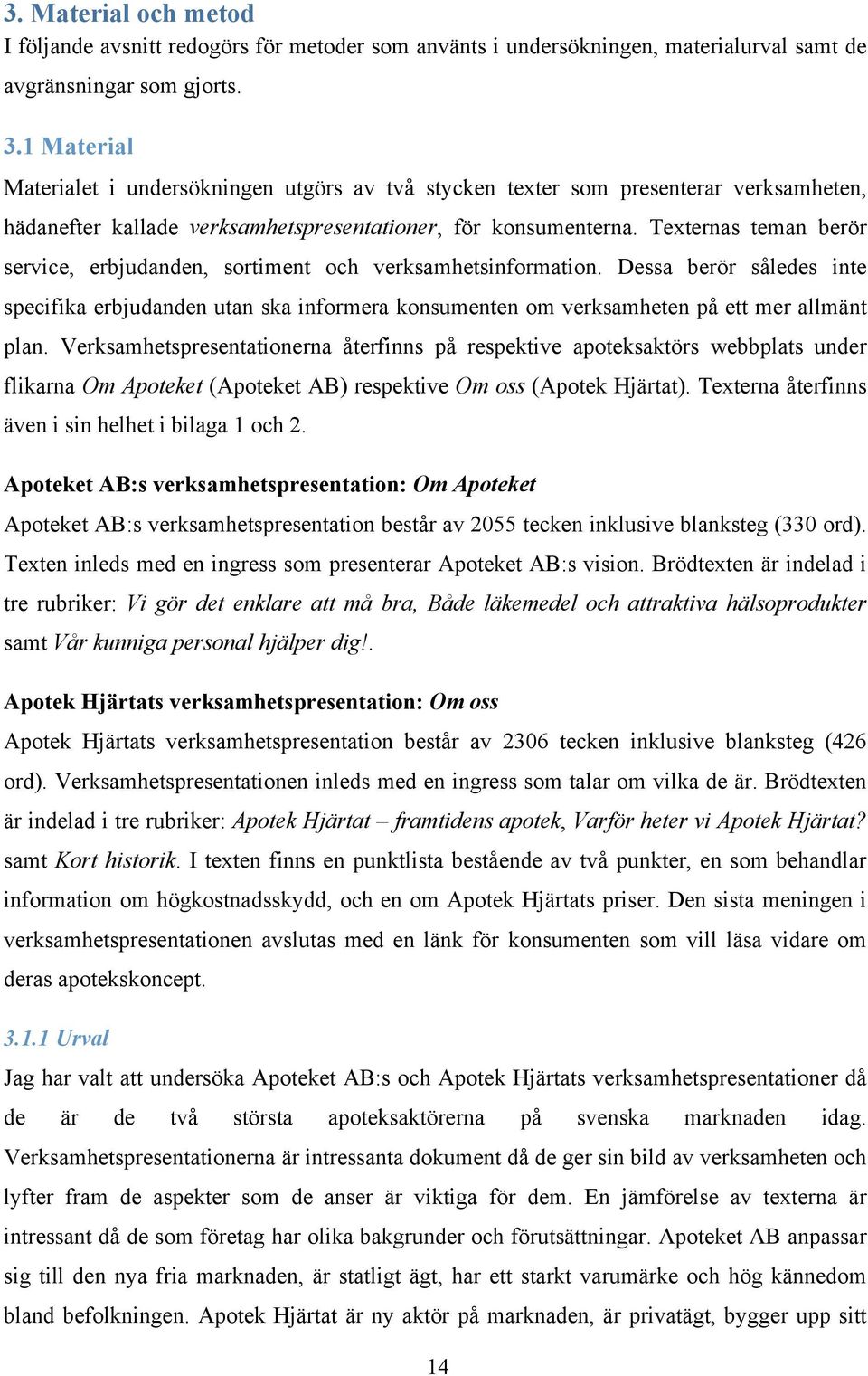 Texternas teman berör service, erbjudanden, sortiment och verksamhetsinformation. Dessa berör således inte specifika erbjudanden utan ska informera konsumenten om verksamheten på ett mer allmänt plan.