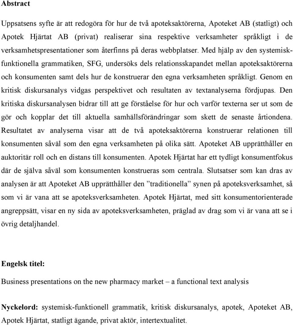 Med hjälp av den systemiskfunktionella grammatiken, SFG, undersöks dels relationsskapandet mellan apoteksaktörerna och konsumenten samt dels hur de konstruerar den egna verksamheten språkligt.