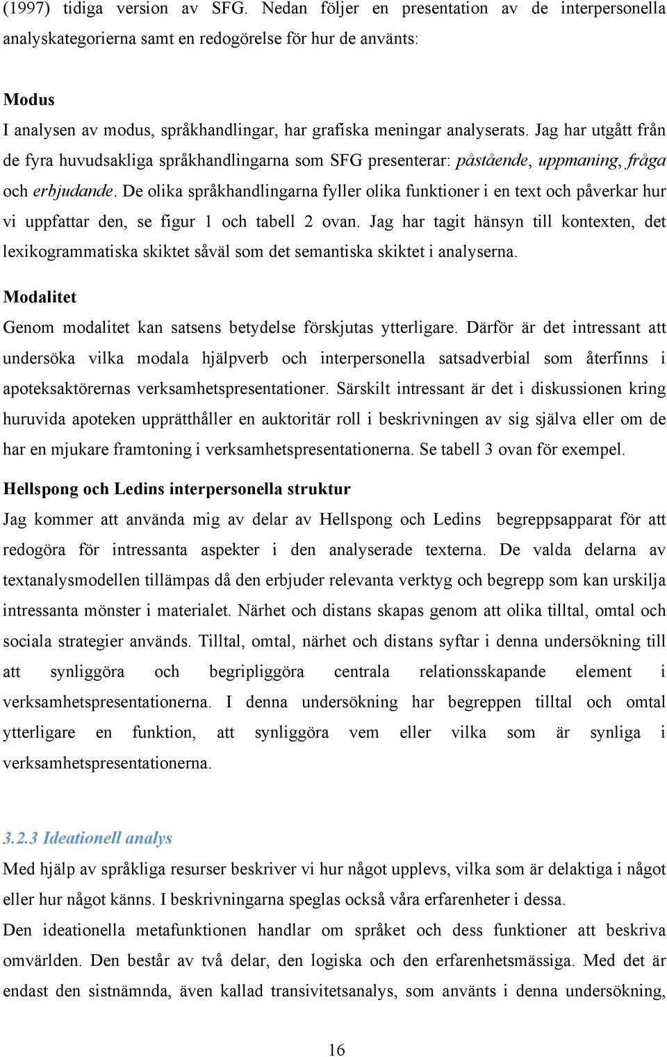 Jag har utgått från de fyra huvudsakliga språkhandlingarna som SFG presenterar: påstående, uppmaning, fråga och erbjudande.