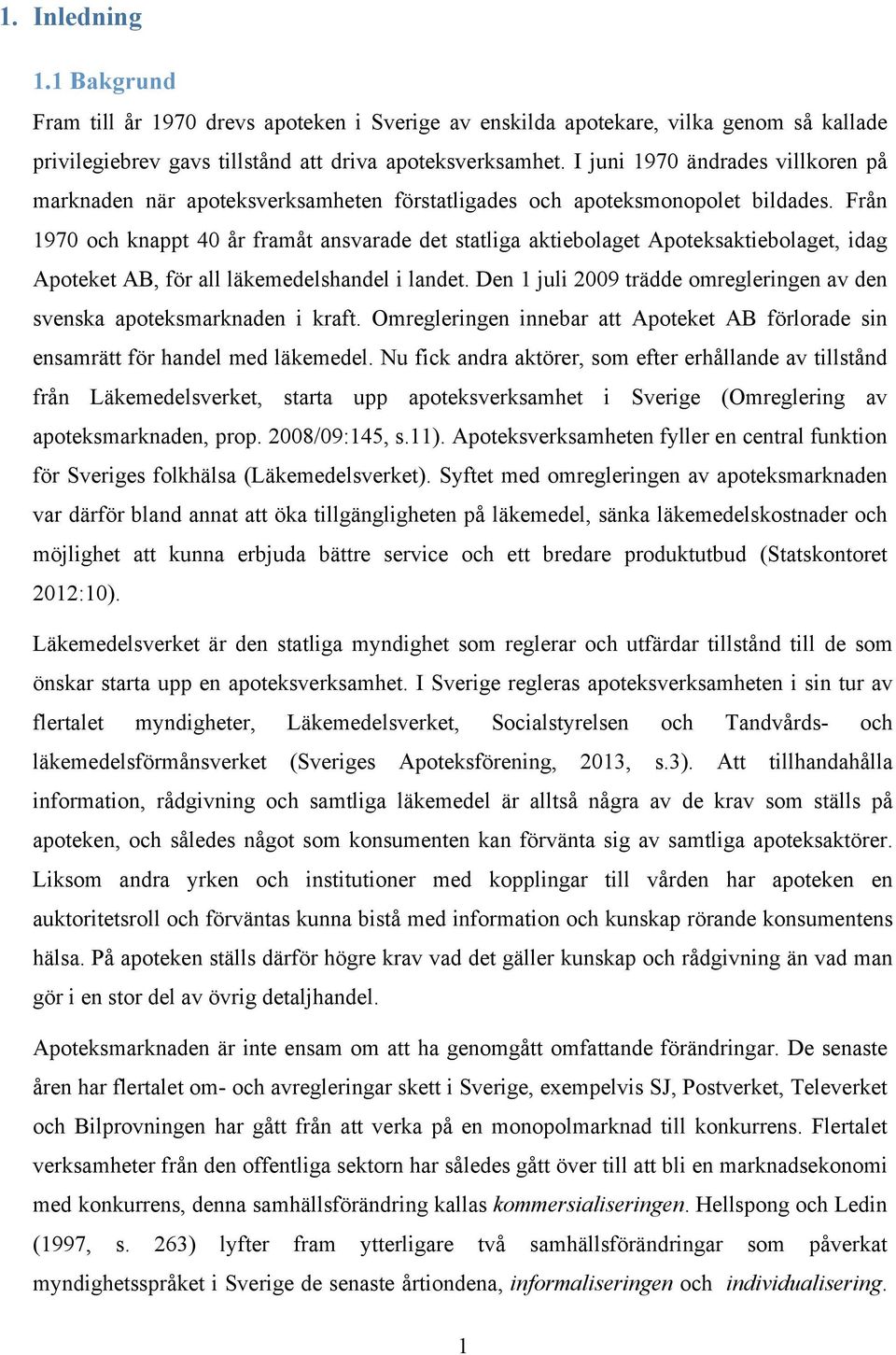 Från 1970 och knappt 40 år framåt ansvarade det statliga aktiebolaget Apoteksaktiebolaget, idag Apoteket AB, för all läkemedelshandel i landet.