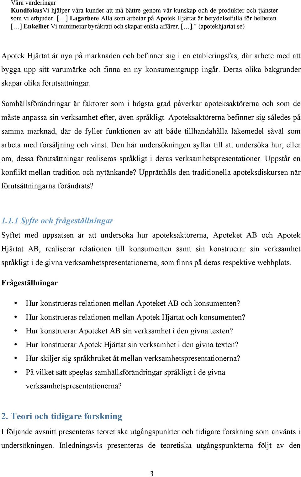 se) Apotek Hjärtat är nya på marknaden och befinner sig i en etableringsfas, där arbete med att bygga upp sitt varumärke och finna en ny konsumentgrupp ingår.