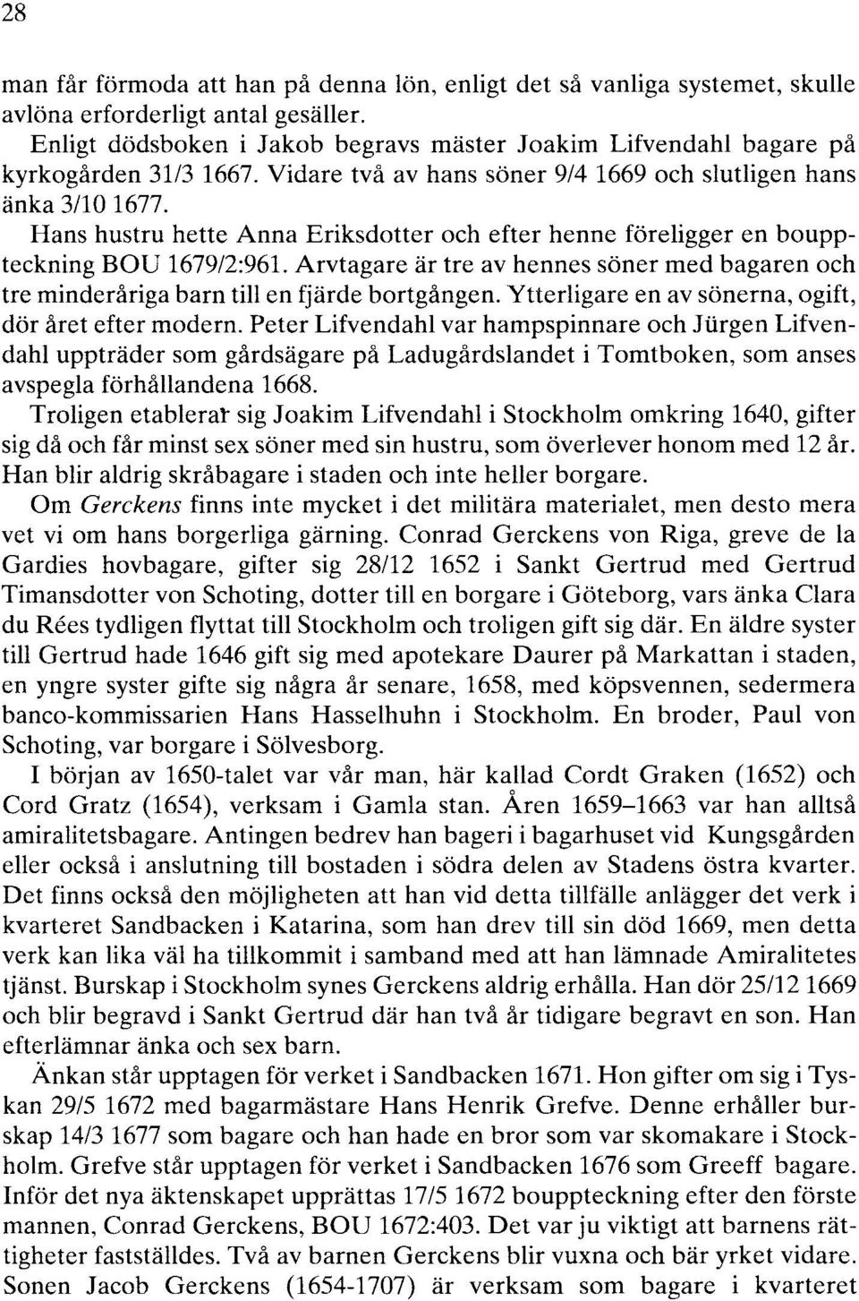 Hans hustru hette Anna Eriksdotter och efter henne föreligger en bouppteckning BOU 1679/2:961. Arvtagare är tre av hennes söner med bagaren och tre minderåriga barn till en fjärde bortgången.