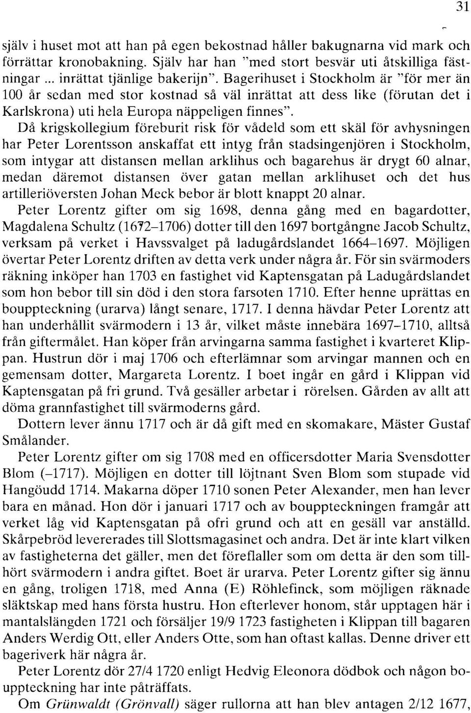 Då krigskollegium föreburit risk för vådeld som ett skäl för avhysningen har Peter Lorentsson anskaffat ett intyg från stadsingenjören i Stockholm, som intygar att distansen mellan arklihus och