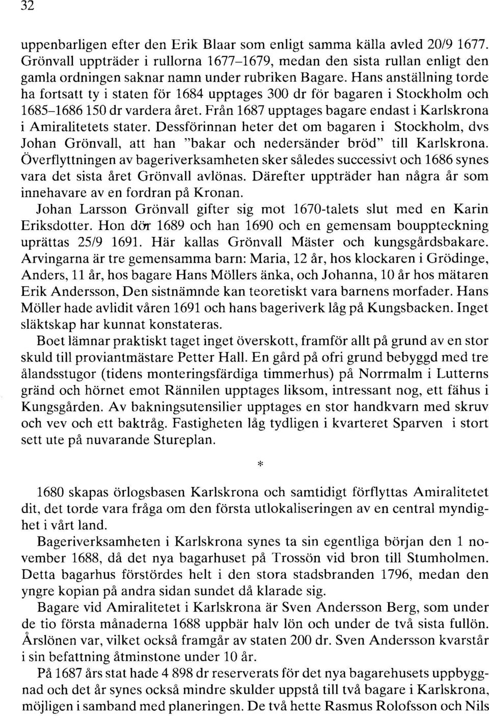 Hans anställning torde ha fortsatt ty i staten för 1684 upptages 300 dr för bagaren i Stockholm och 1685-1686 150 dr vardera året. Från 1687 upptages bagare endast i Karlskrona i Amiralitetets stater.