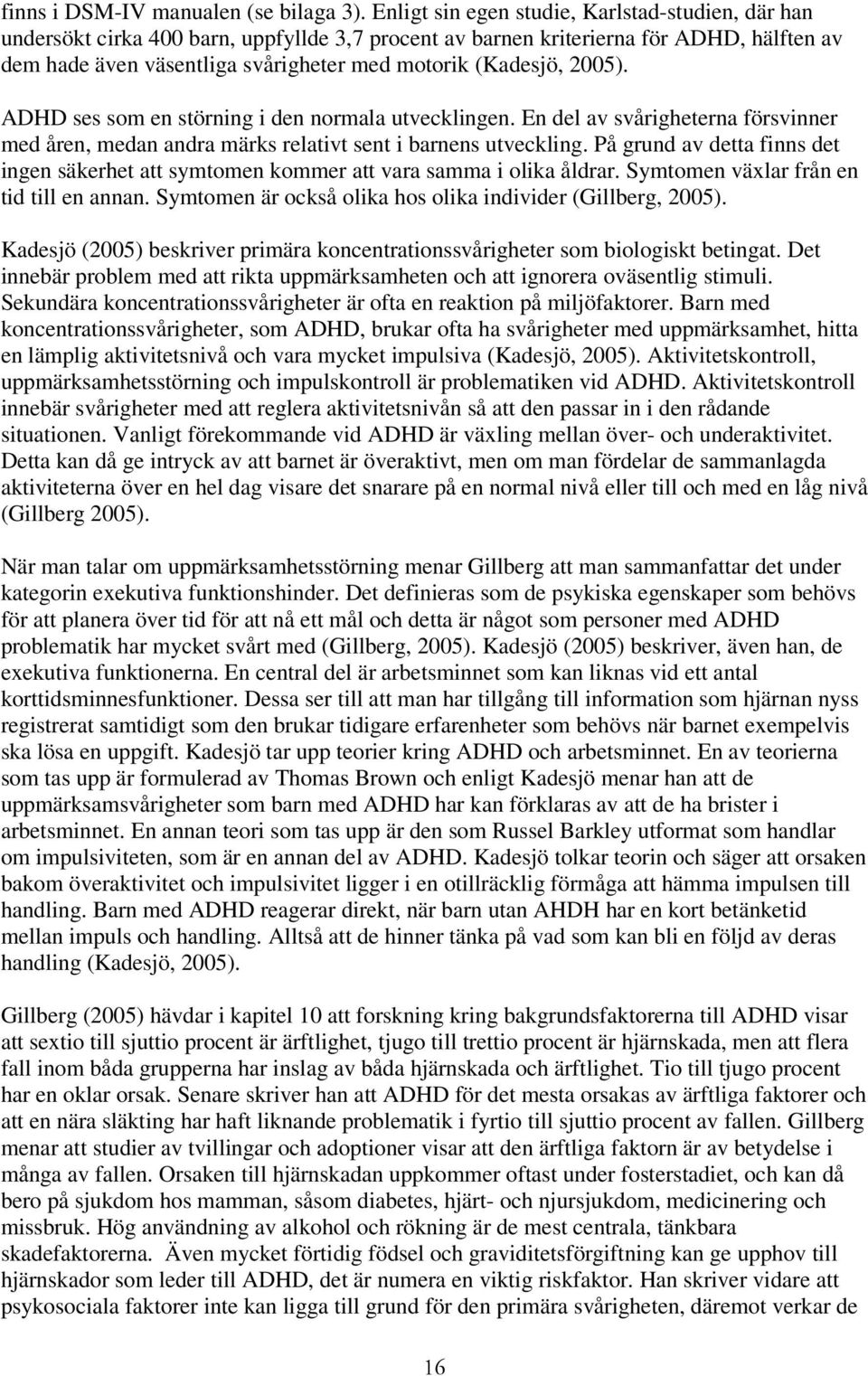 2005). ADHD ses som en störning i den normala utvecklingen. En del av svårigheterna försvinner med åren, medan andra märks relativt sent i barnens utveckling.