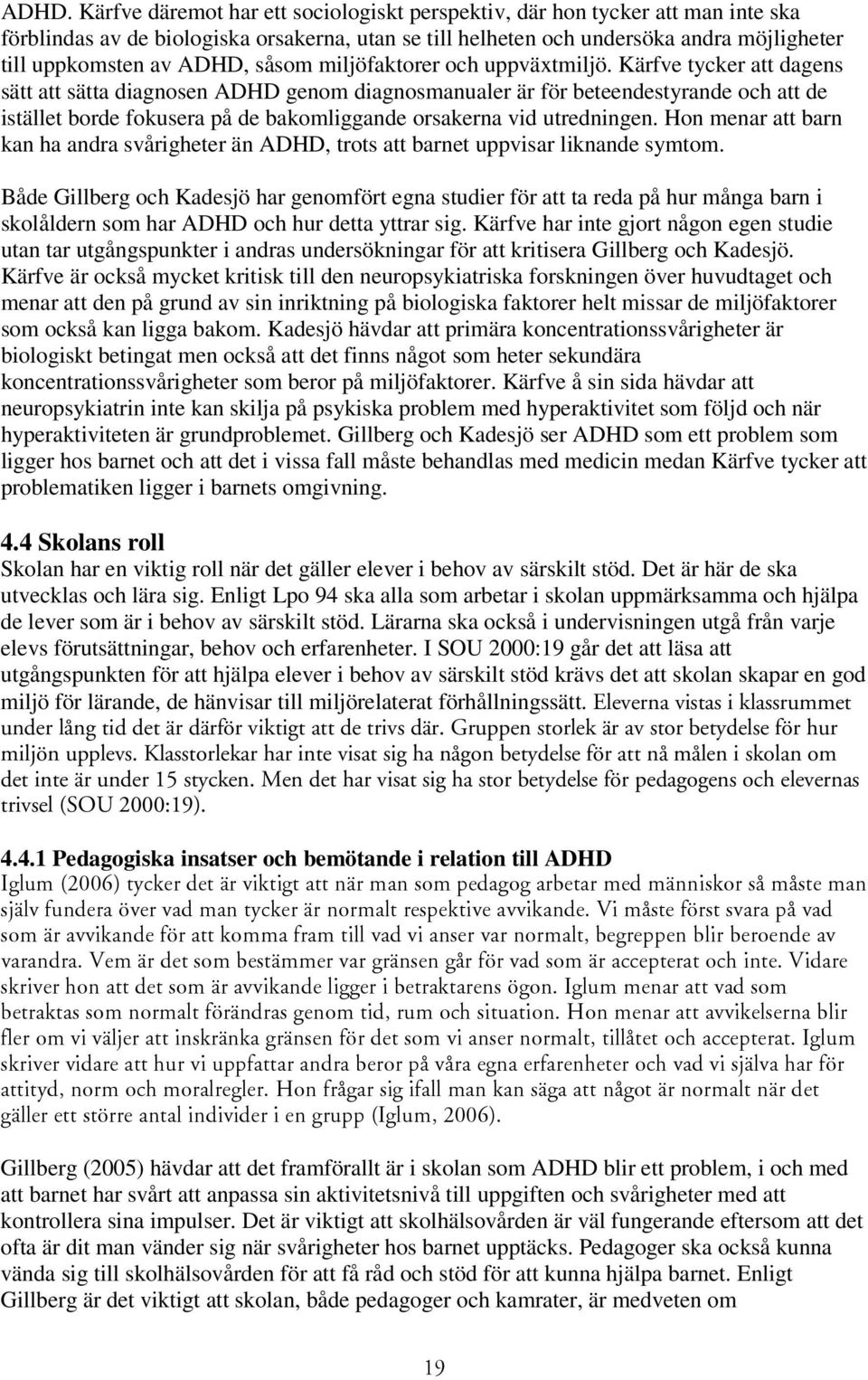 Kärfve tycker att dagens sätt att sätta diagnosen ADHD genom diagnosmanualer är för beteendestyrande och att de istället borde fokusera på de bakomliggande orsakerna vid utredningen.