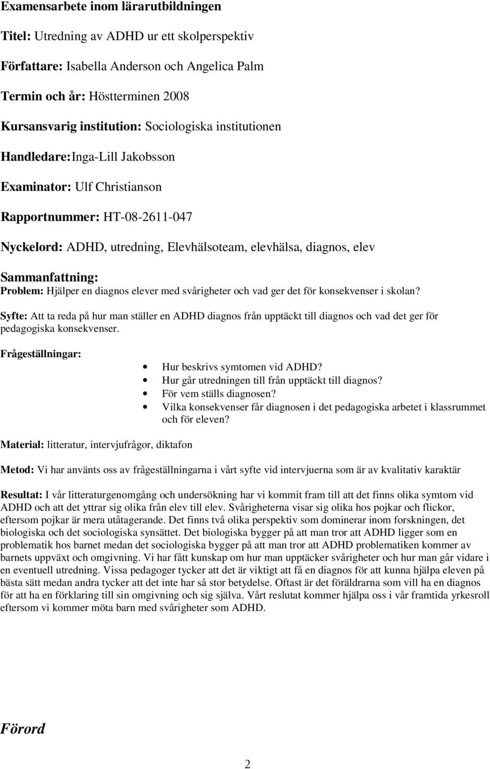 Sammanfattning: Problem: Hjälper en diagnos elever med svårigheter och vad ger det för konsekvenser i skolan?